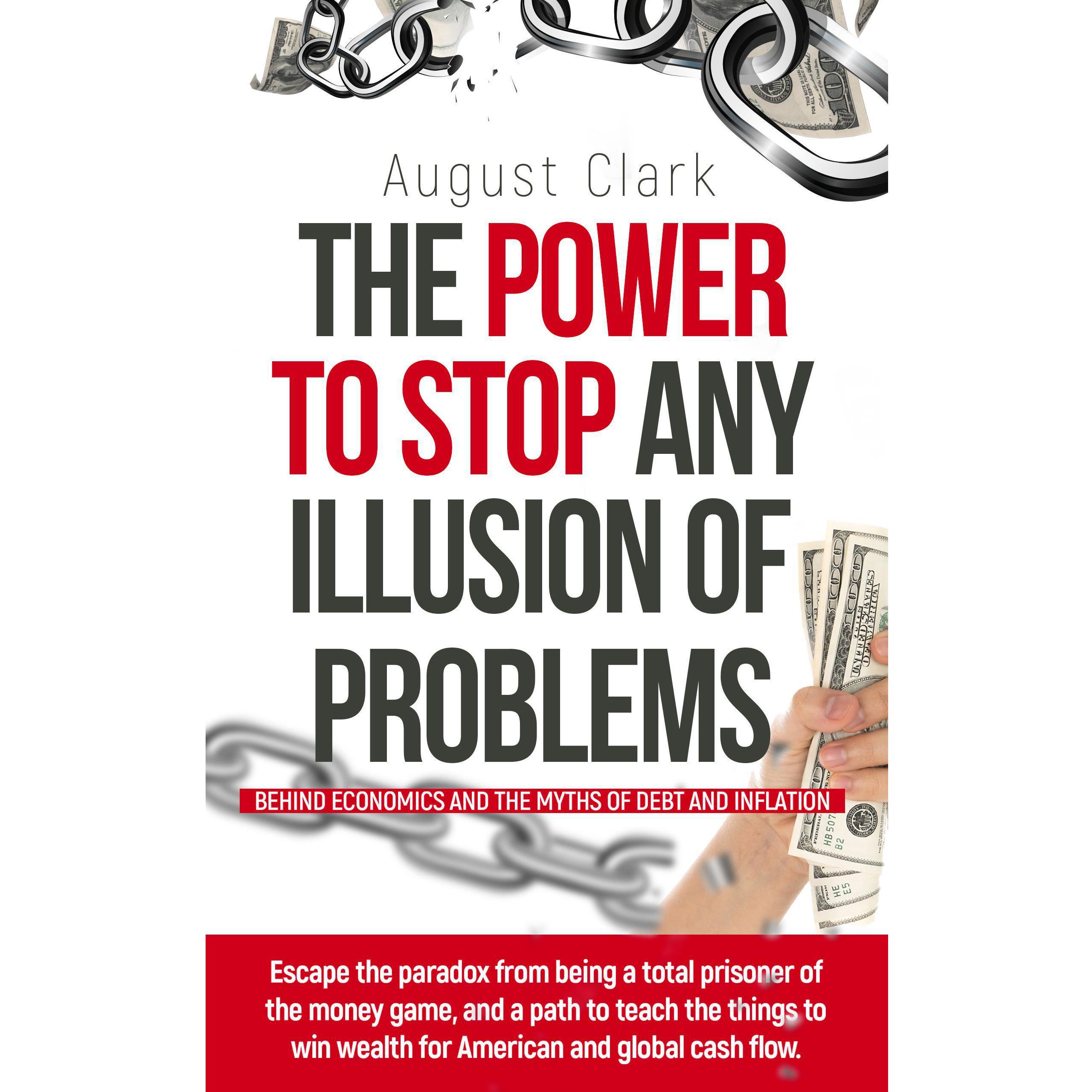 The Power To Stop Any Illusion Of Problems: (Behind economics and the myths of debt & inflation.)