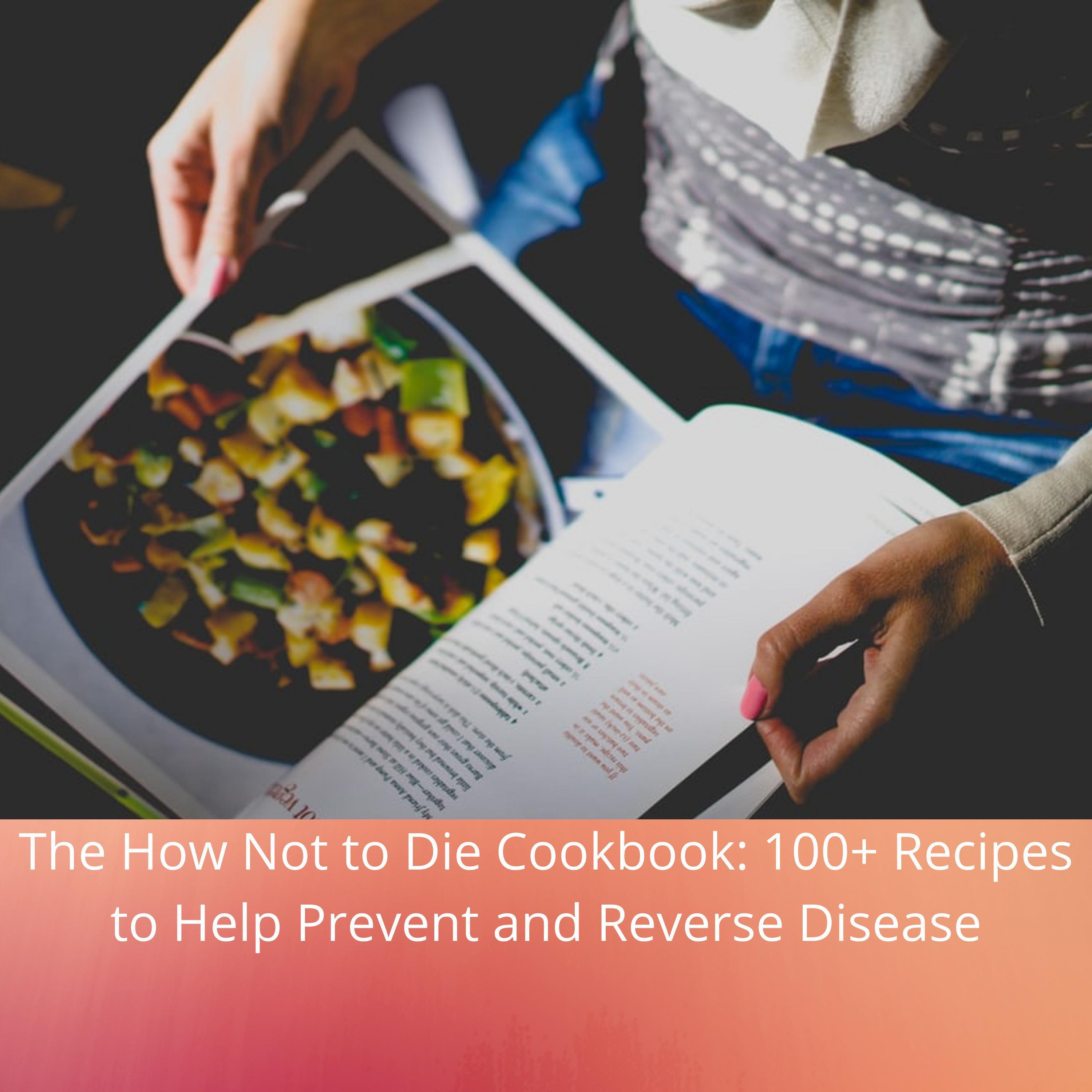 The How Not to Die Cookbook: 100+ Recipes to Help Prevent and Reverse Disease