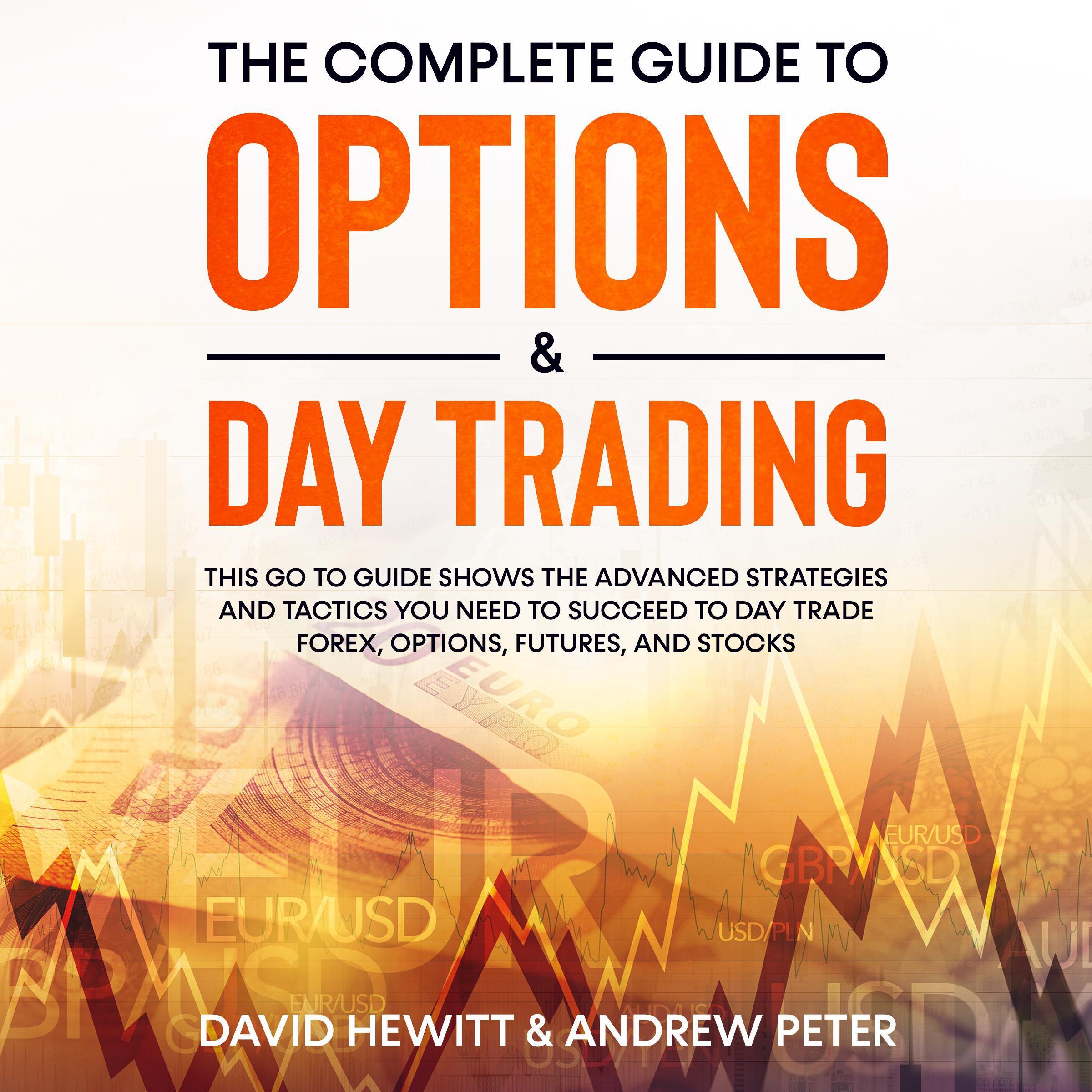 The Complete Guide to Options & Day Trading: This go to guide shows the advanced strategies and tactics you need to succeed to Day Trade Forex, Options, Futures, and Stocks