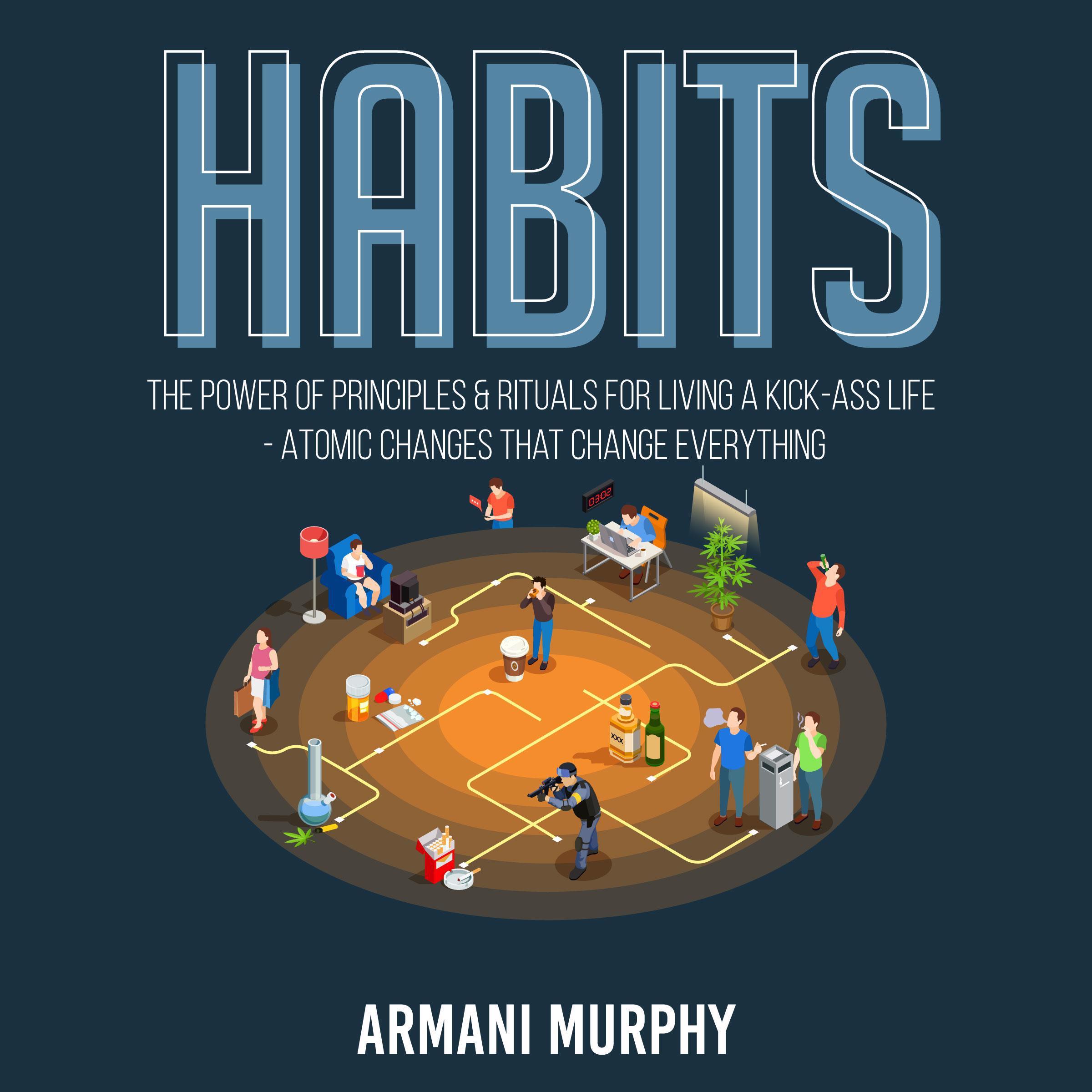Habits: The Power of Principles & Rituals for Living a Kick-Ass Life - Atomic Changes that Change Everything