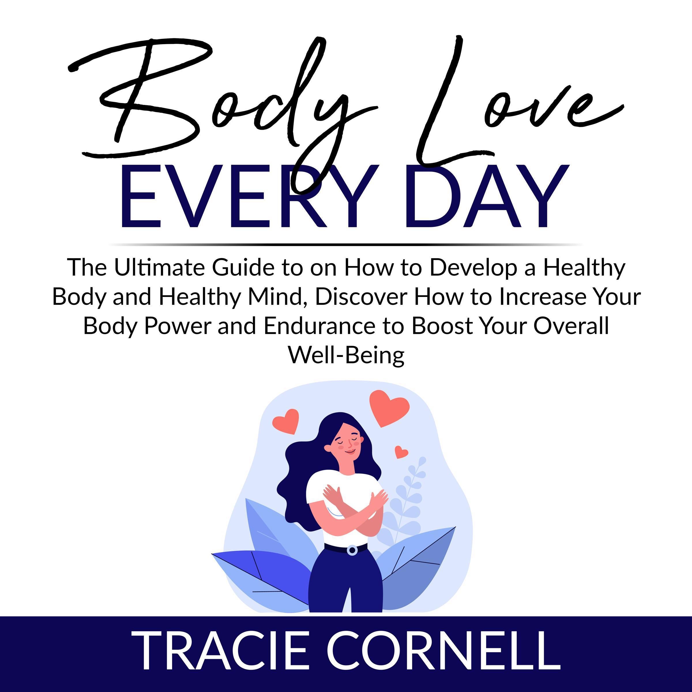 Body Love Every Day: The Ultimate Guide to on How to Develop a Healthy Body and Healthy Mind, Discover How to Increase Your Body Power and Endurance to Boost Your Overall Well-Being