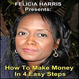 Felicia Harris Presents: How to Make Money In 4 Easy Steps