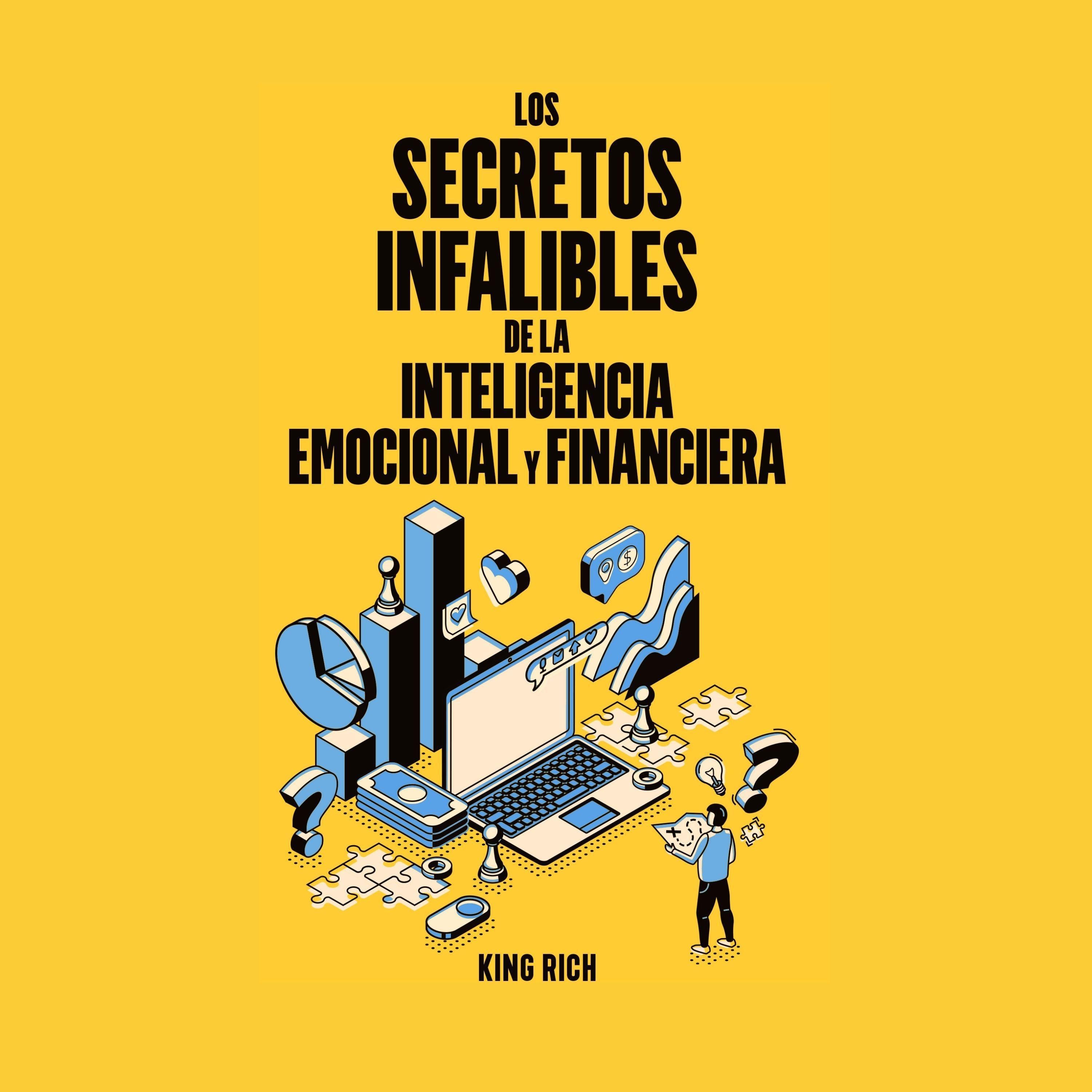 Los secretos infalibles de la inteligencia emocional y financiera,EDUCACIÓN FINANCIERA CLAVES PARA SER FELIZ, PROSPERO Y RICO