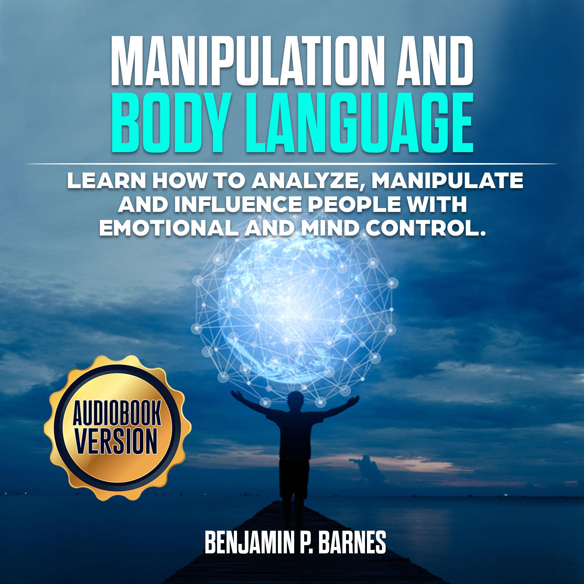 Manipulation And Body Language: Learn How to Analyze, Manipulate and Influence People with Emotional and Mind Control