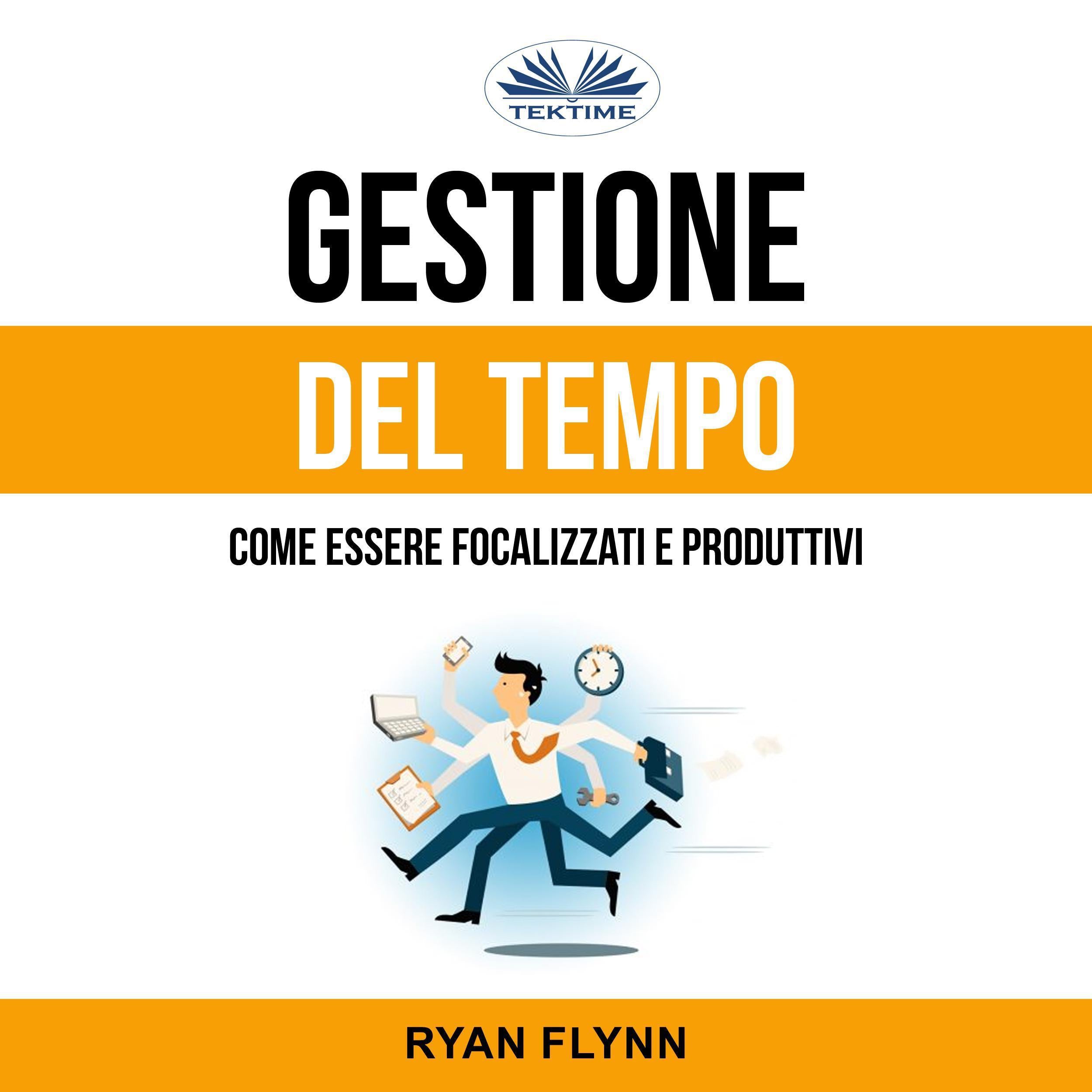 Gestione Del Tempo: Come Essere Focalizzati E Produttivi