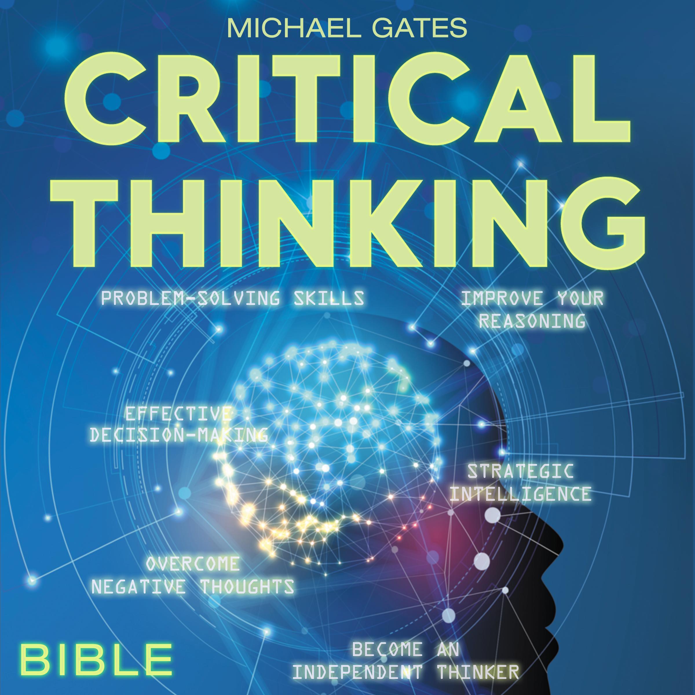 CRITICAL THINKING BIBLE: Problem-Solving Skills | Effective Decision-Making | Improve Your Reasoning | Overcome Negative Thoughts | Independent Thinking