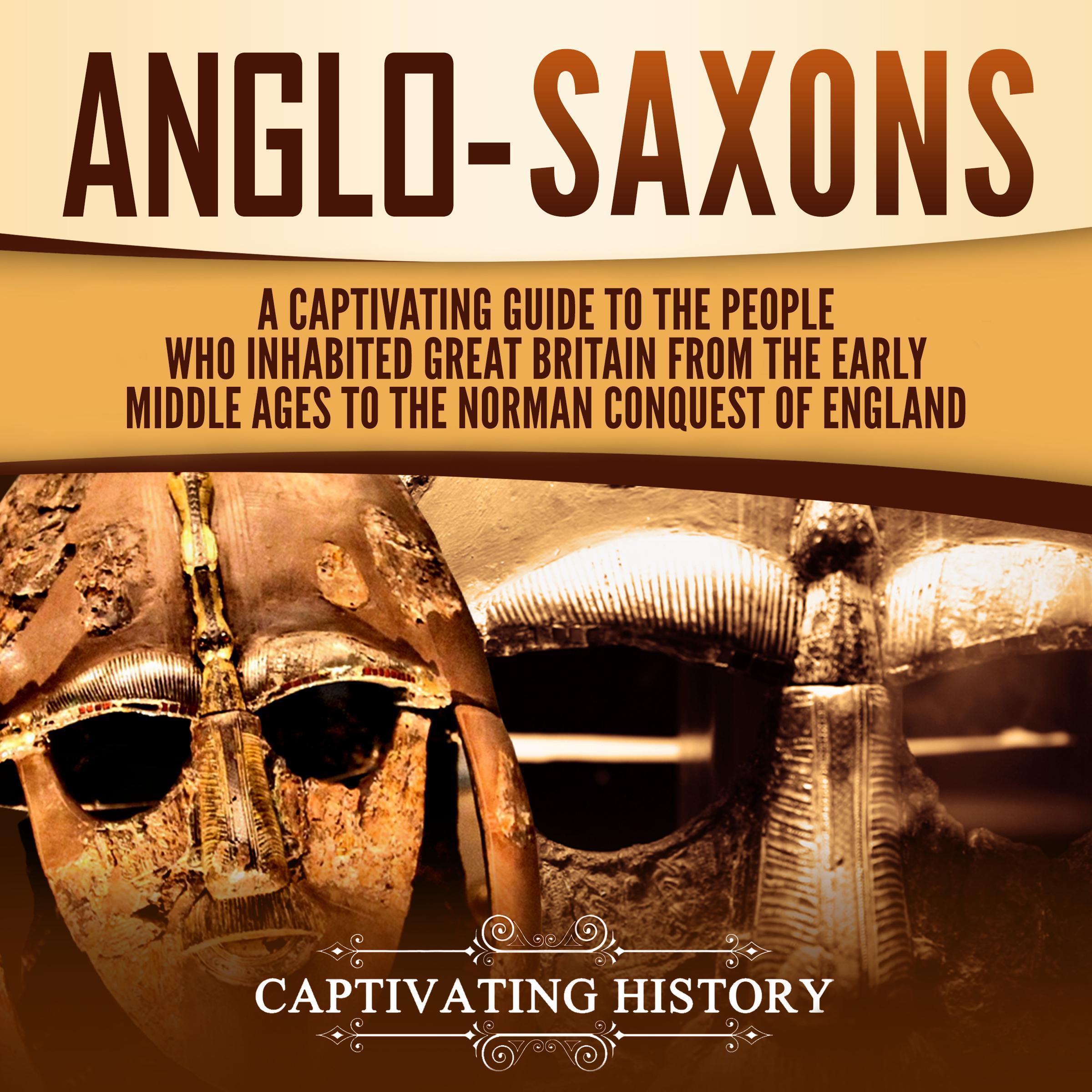 Anglo-Saxons: A Captivating Guide to the People Who Inhabited Great Britain from the Early Middle Ages to the Norman Conquest of England