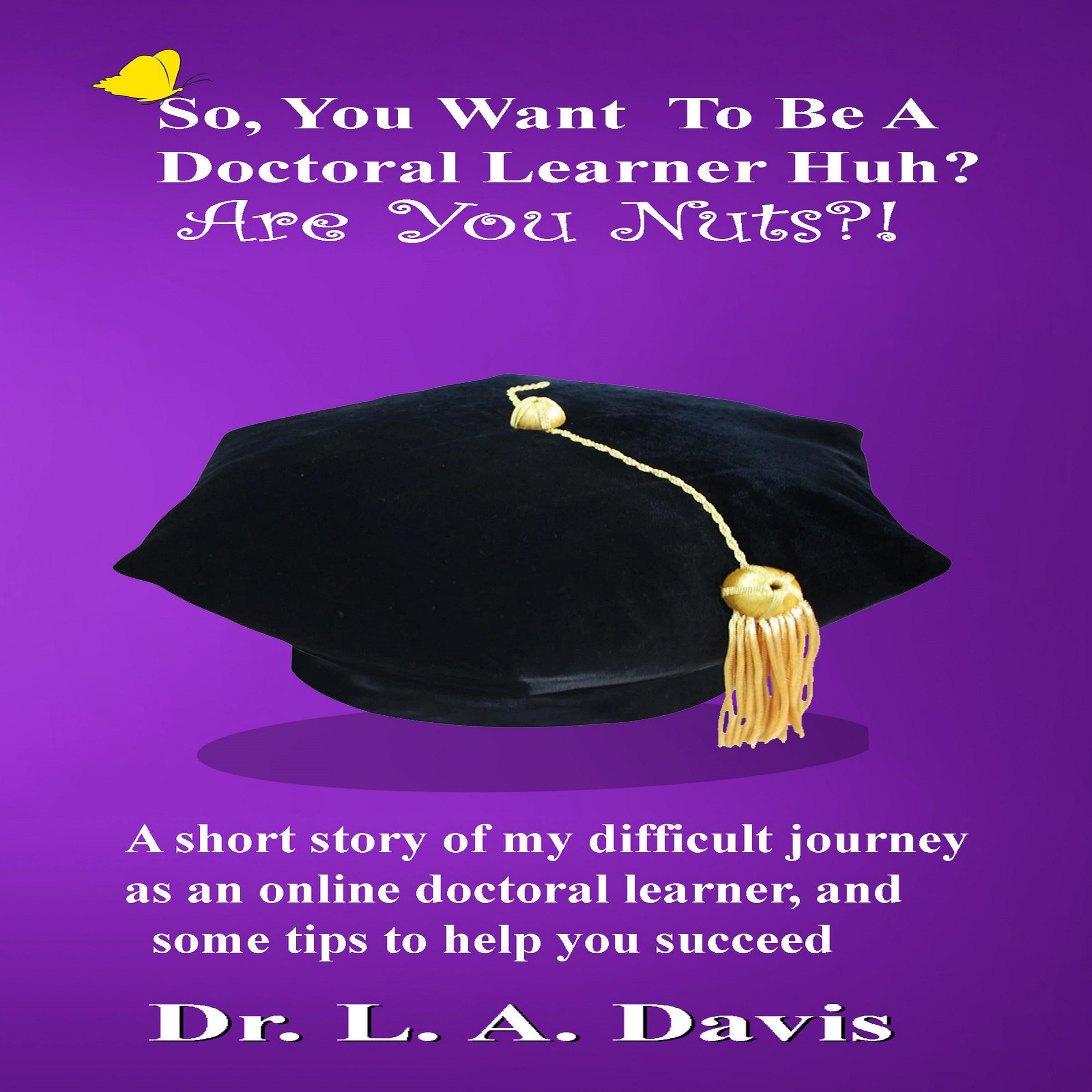 So, You Want To Be A Doctoral Learner Huh? Are you Nuts?!