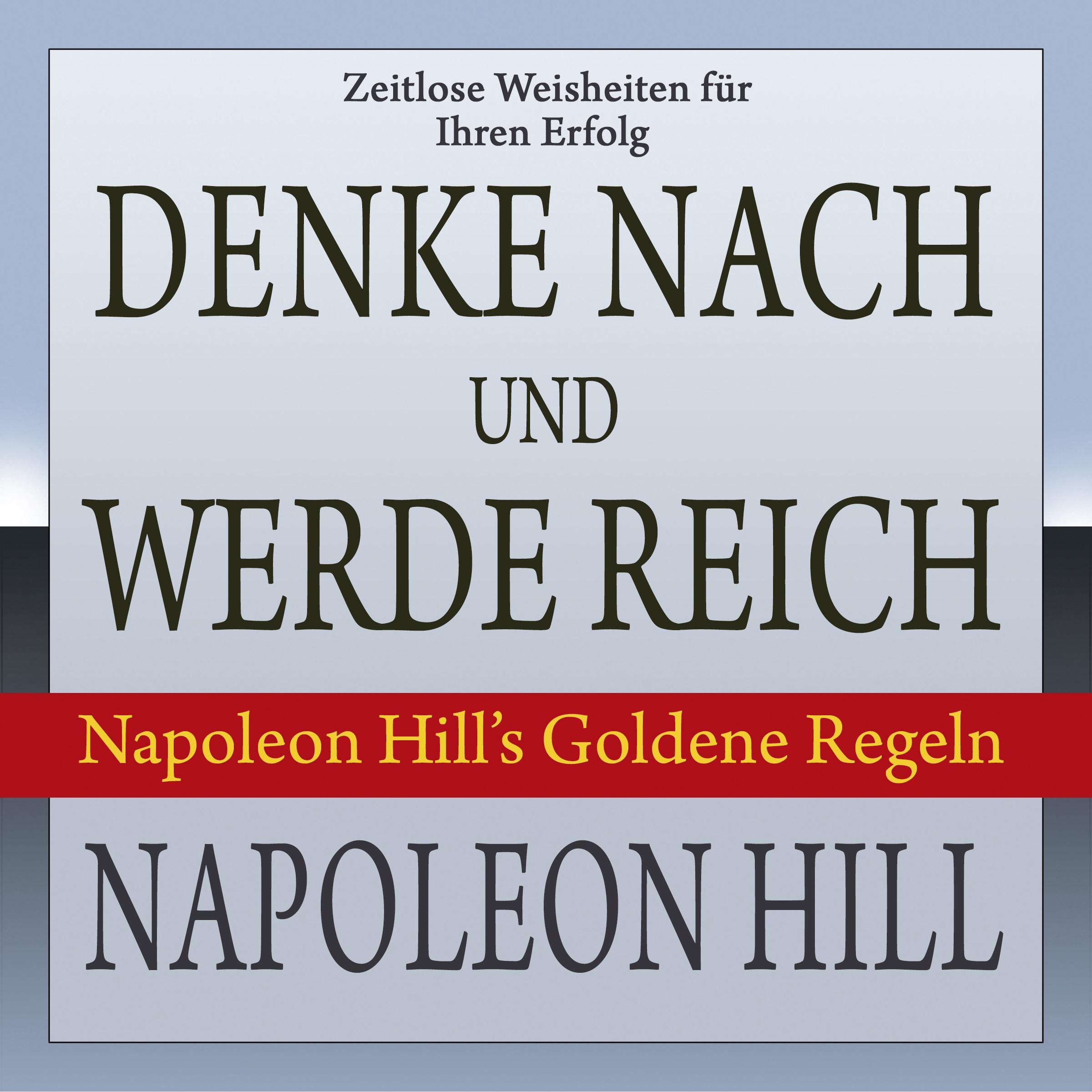 Denke nach und werde reich. Napoleon Hill’s Goldene Regeln
