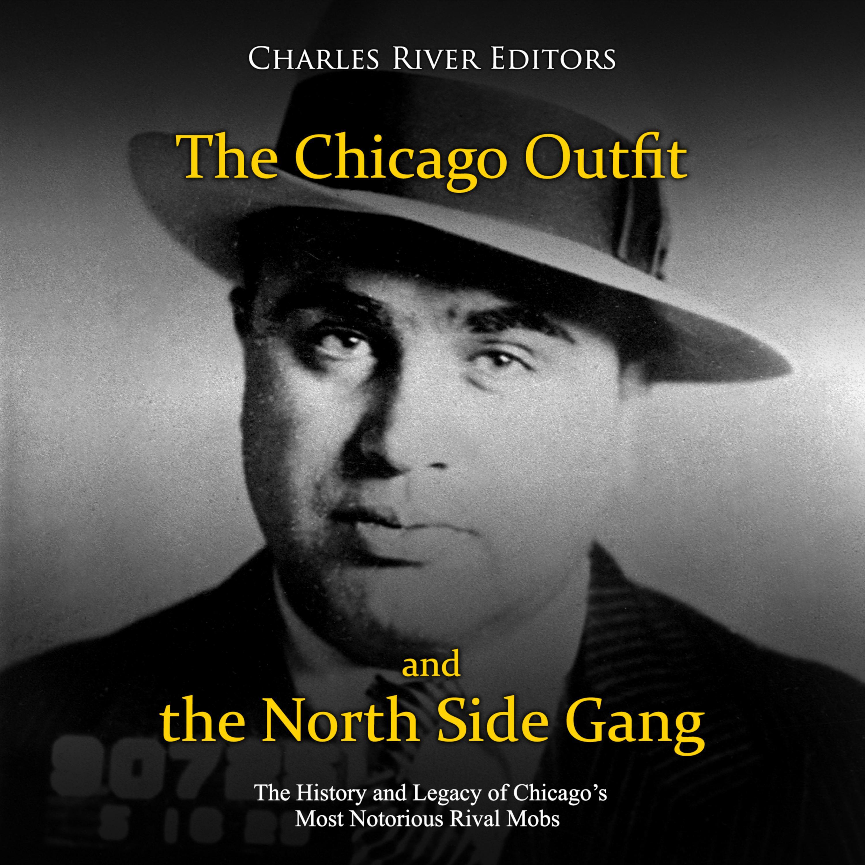 The Chicago Outfit and the North Side Gang: The History and Legacy of Chicago’s Most Notorious Rival Mobs