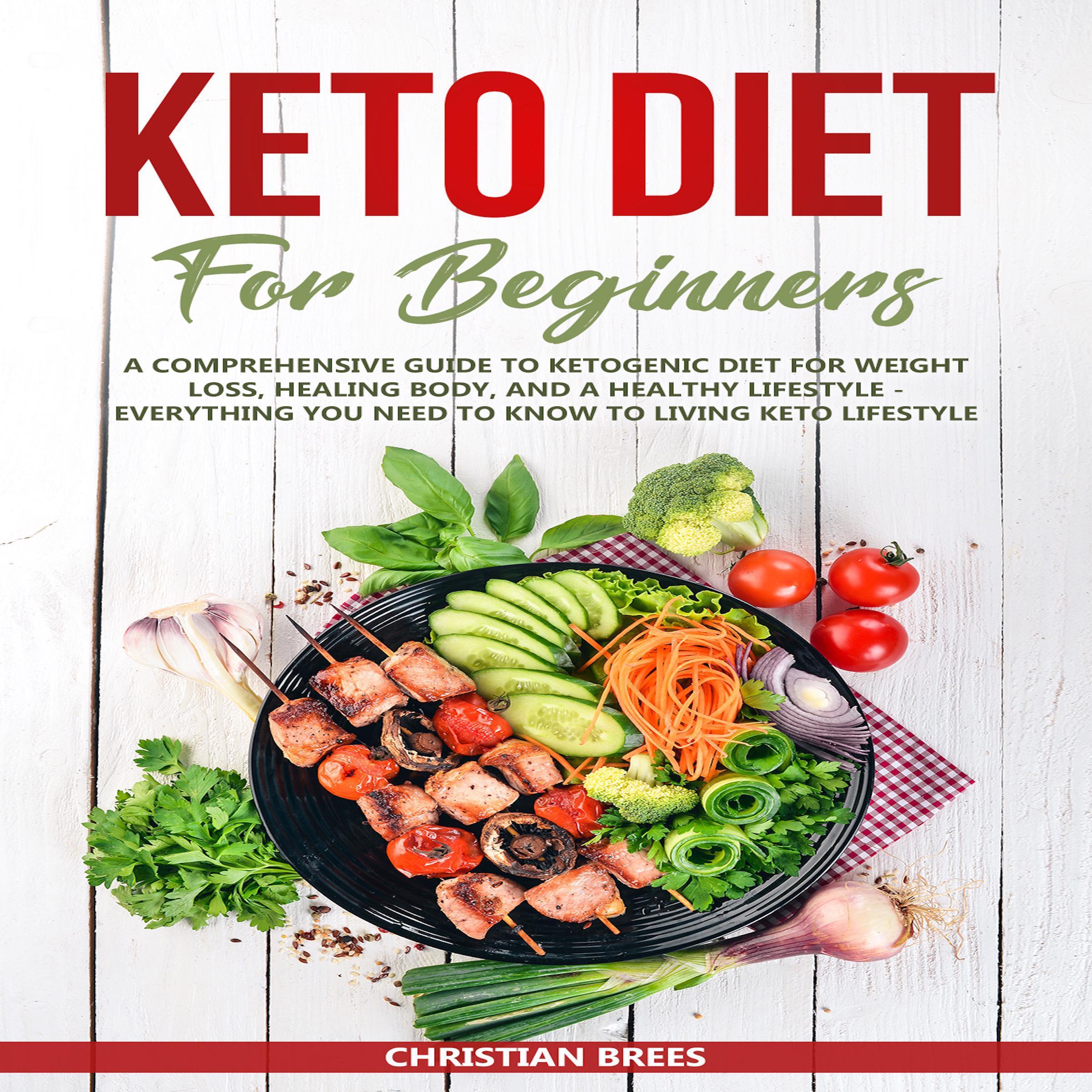 Keto Diet For Beginners : A Comprehensive Guide to Ketogenic Diet for Weight Loss, Healing Body, and a Healthy Lifestyle. Everything You Need to Know to Living Keto Lifestyle