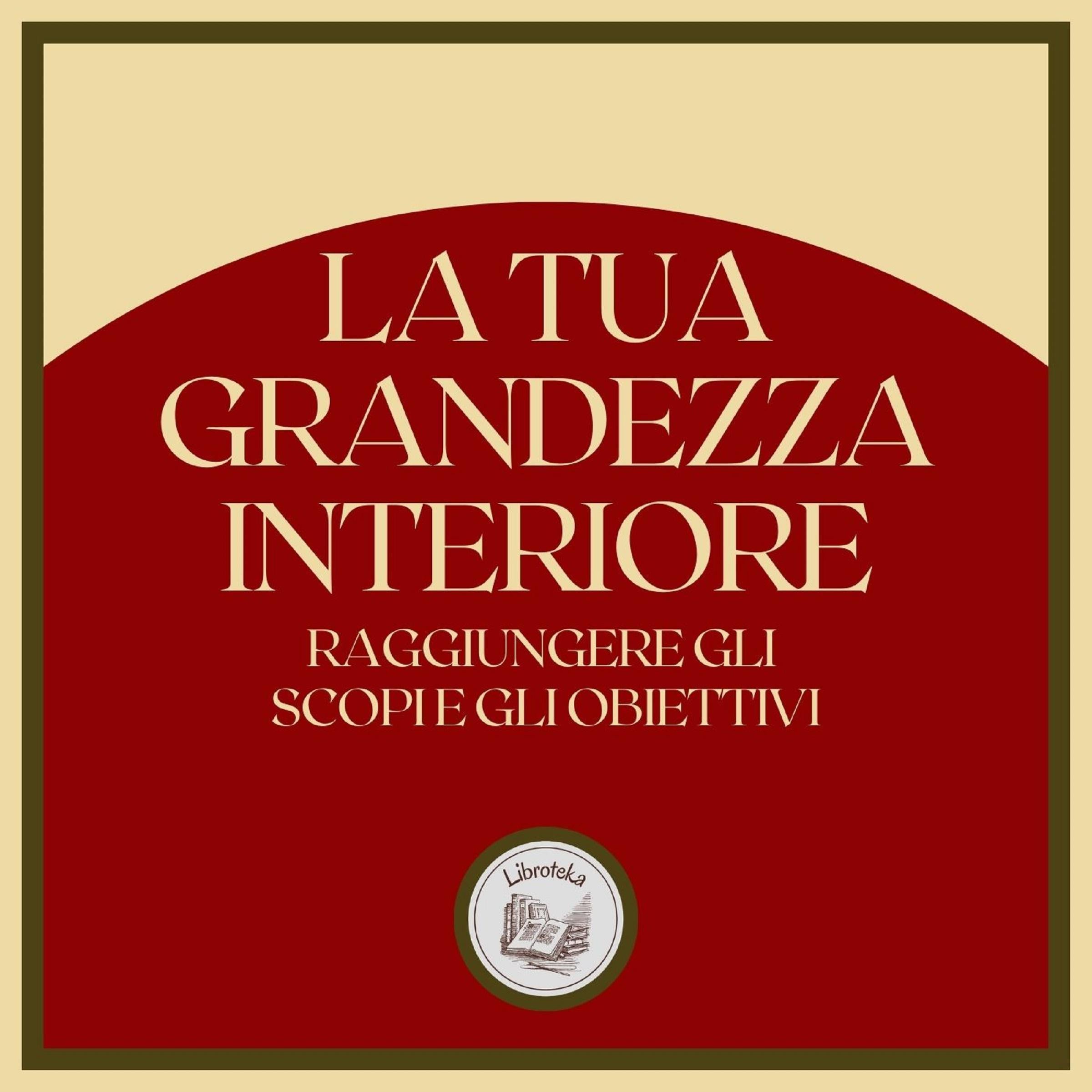 La tua Grandezza Interiore: Raggiungere gli scopi e gli obiettivi