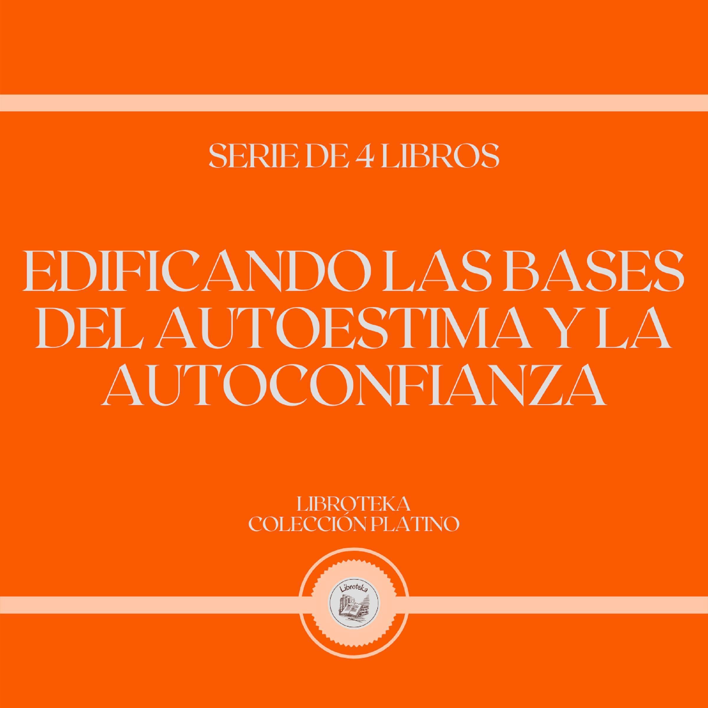 Edificando las Bases del Autoestima y la Autoconfianza (Serie de 4 Libros)