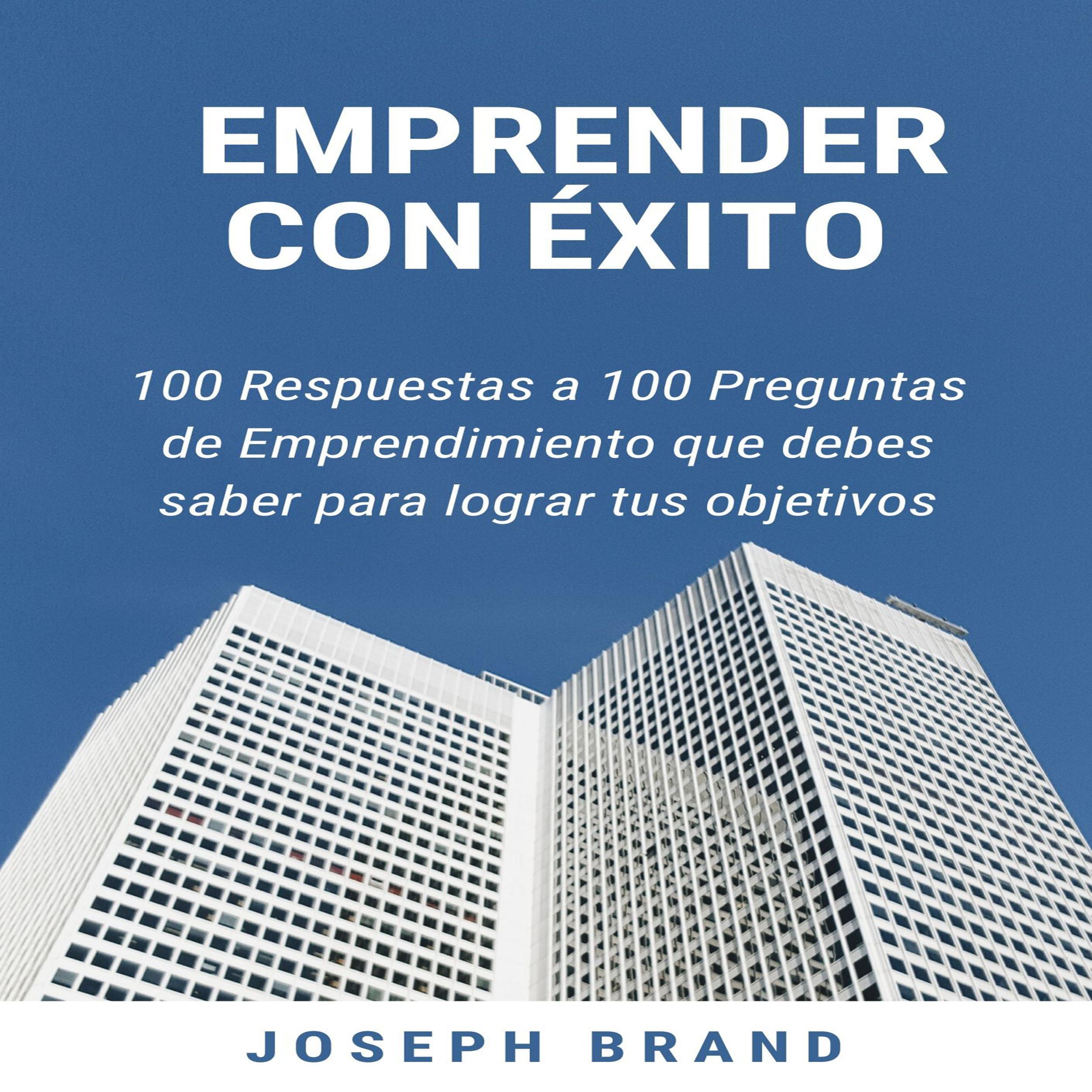 Emprender con Éxito: 100 respuestas a 100 preguntas de emprendimiento