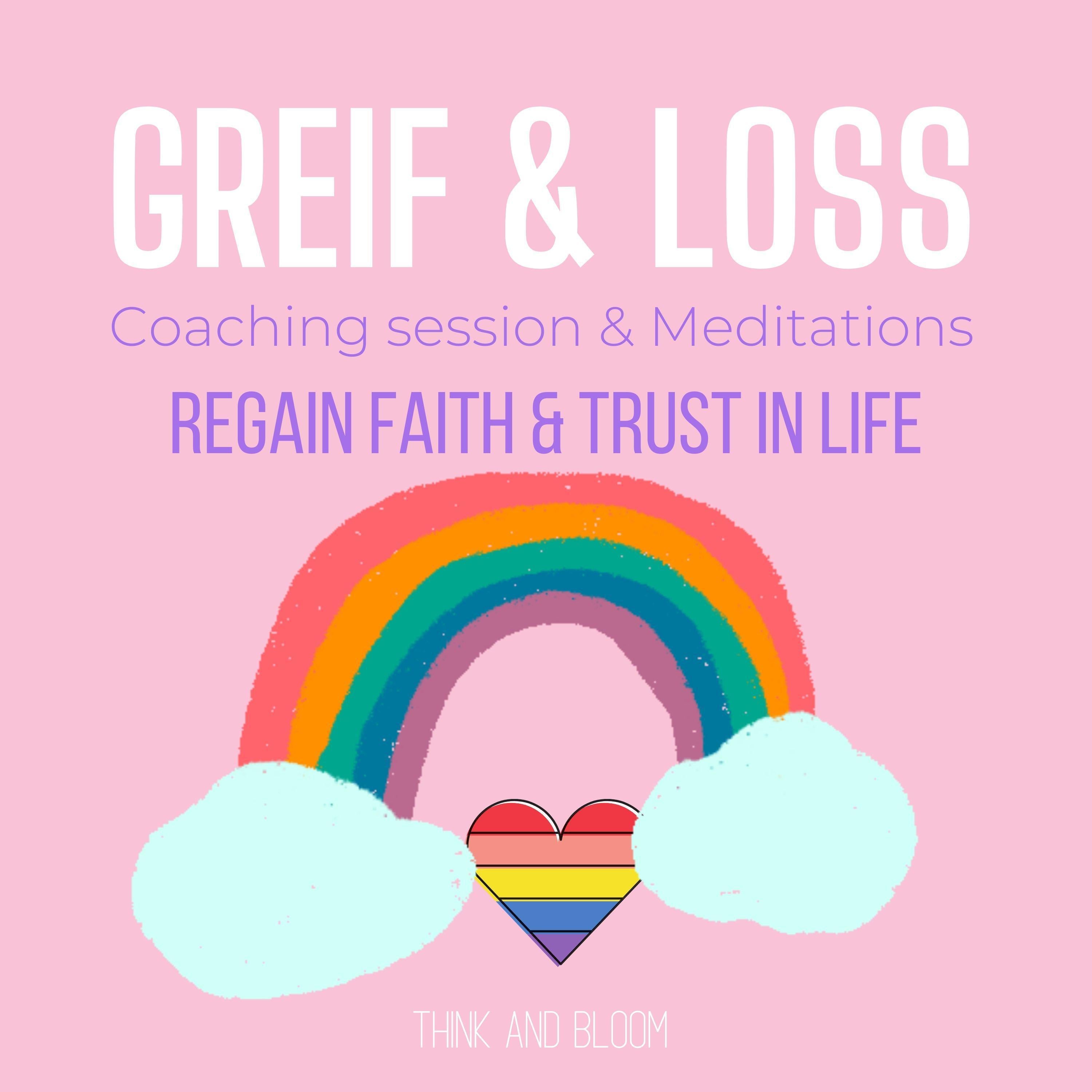 Grief & Loss Coaching & Meditations - regain faith & trust in life