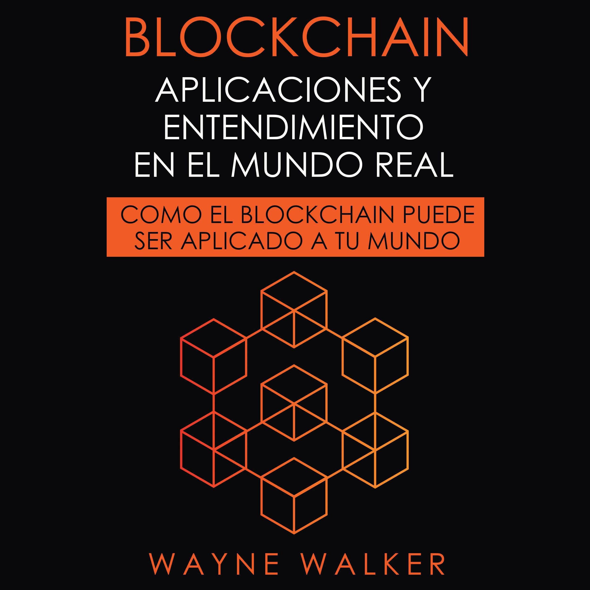 Blockchain: Aplicaciones y Entendimiento En El Mundo Real