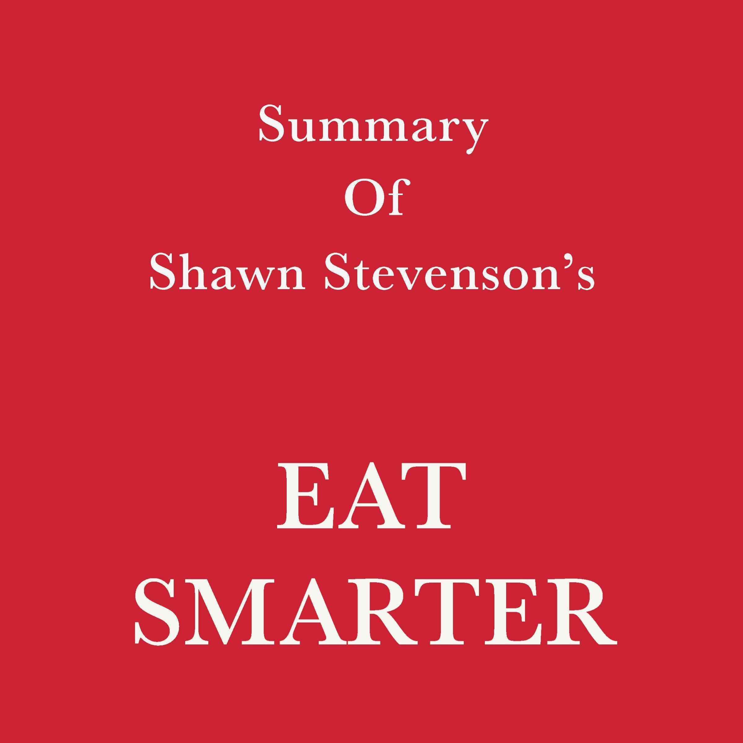 Summary of Shawn Stevenson’s Eat Smarter