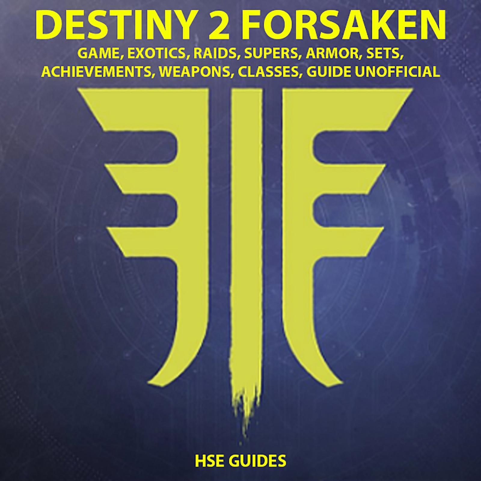 Destiny 2 Forsaken, Game, Exotics, Raids, Supers, Armor, Sets, Achievements, Weapons, Classes, Guide Unofficial