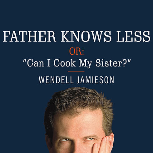 Father Knows Less, or: "Can I Cook My Sister?"