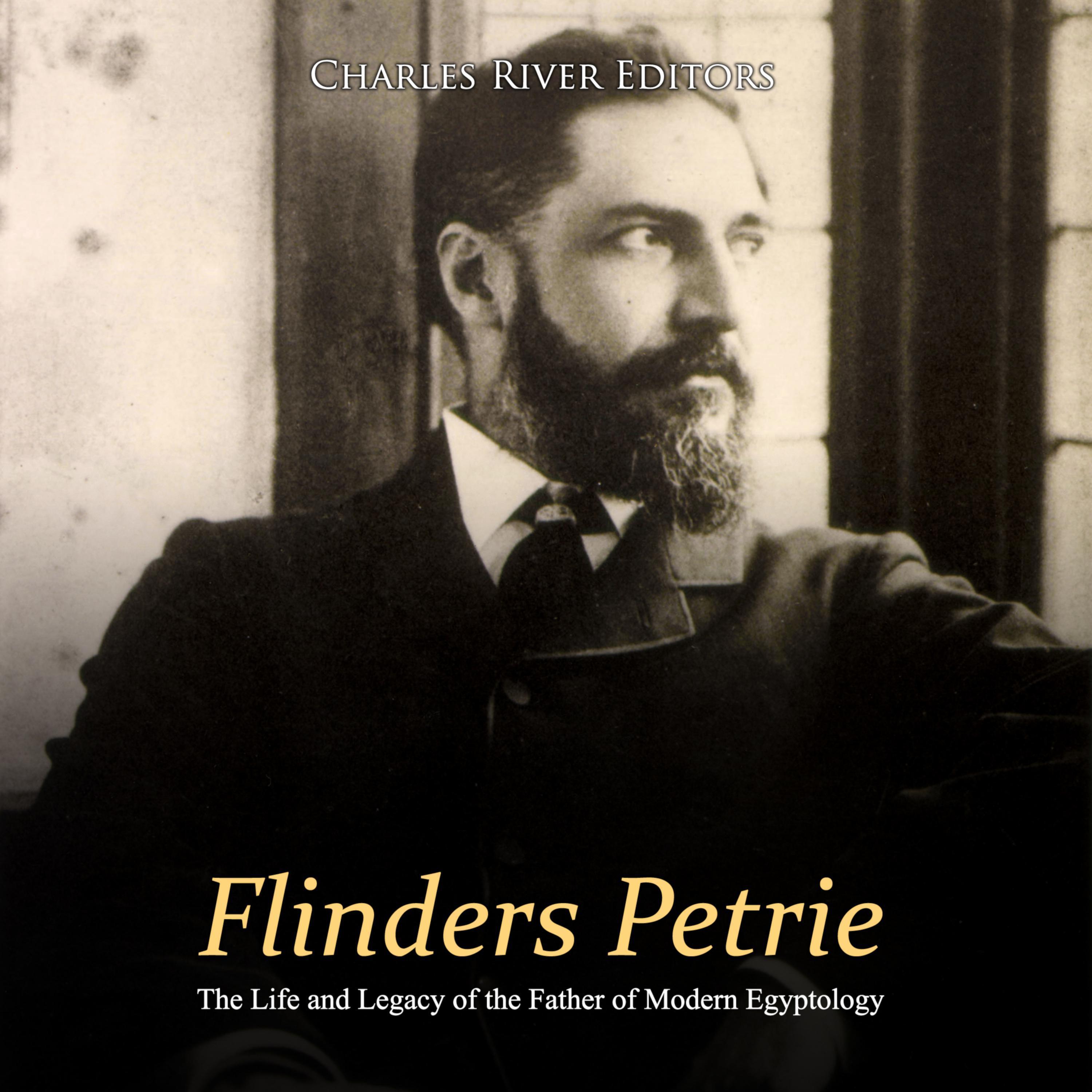Flinders Petrie: The Life and Legacy of the Father of Modern Egyptology