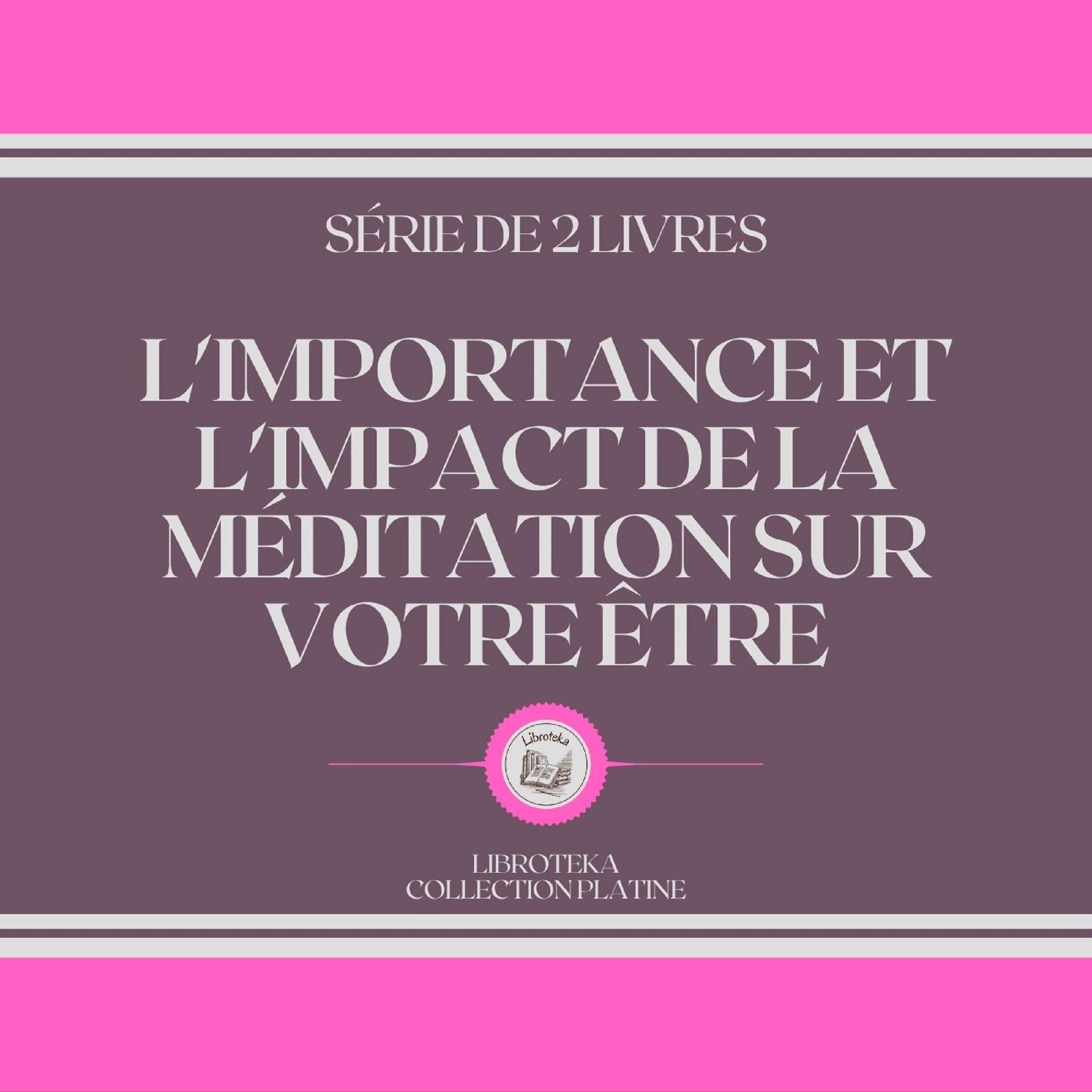 L'IMPORTANCE ET L'IMPACT DE LA MÉDITATION SUR VOTRE ÊTRE (SÉRIE DE 2 LIVRES)
