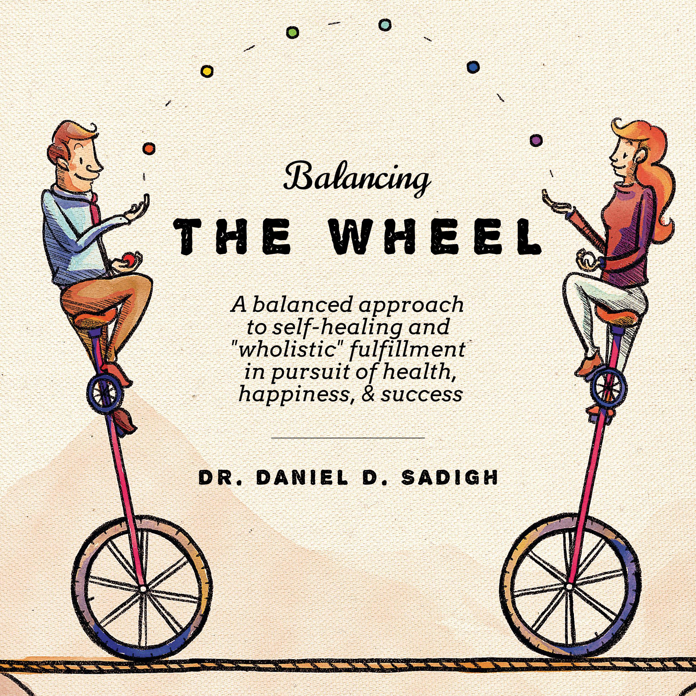Balancing THE WHEEL: A balanced approach to self-healing and "wholistic" fulfillment in pursuit of health, happiness, & success