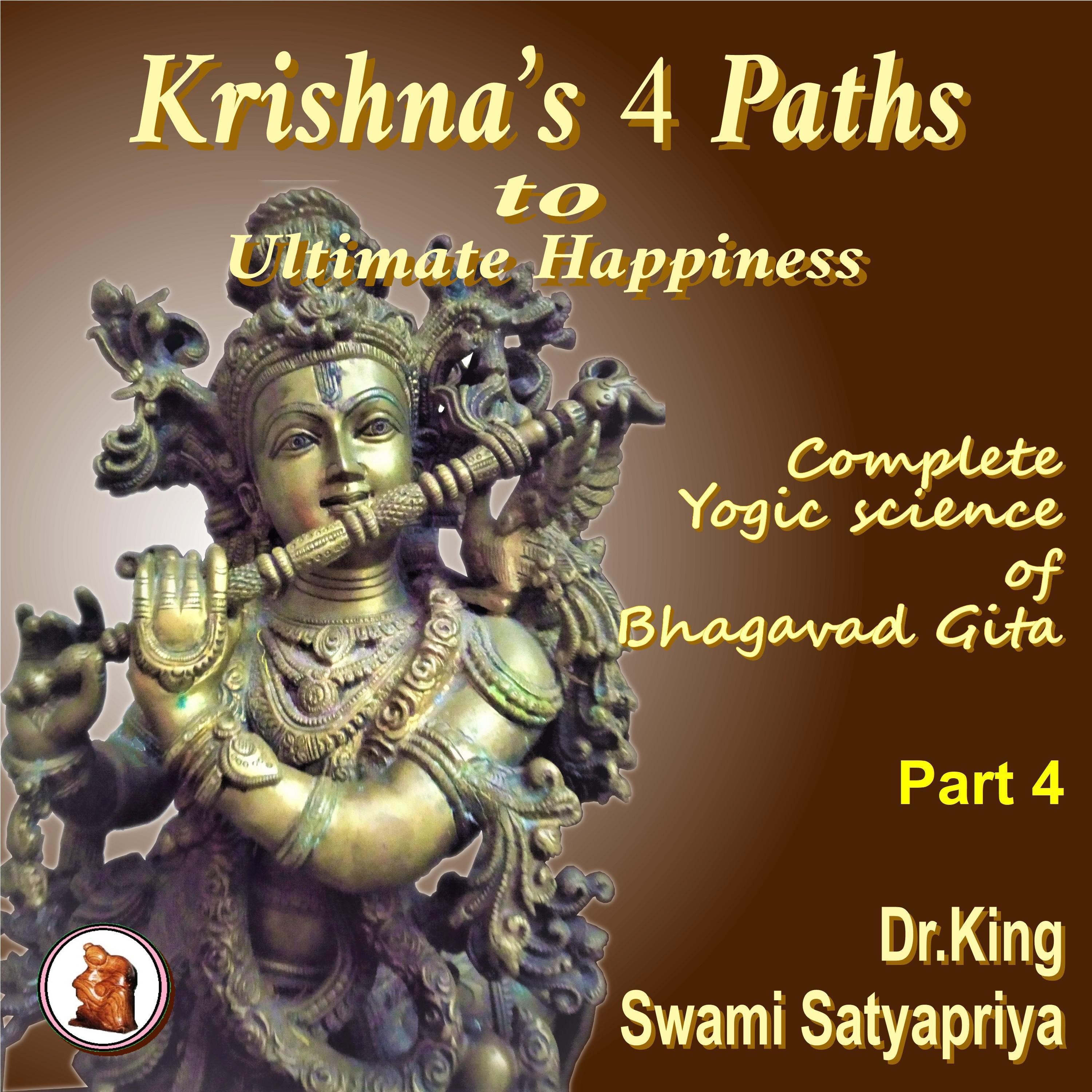 Part 4 of Krishna’s 4 Paths to Ultimate Happiness