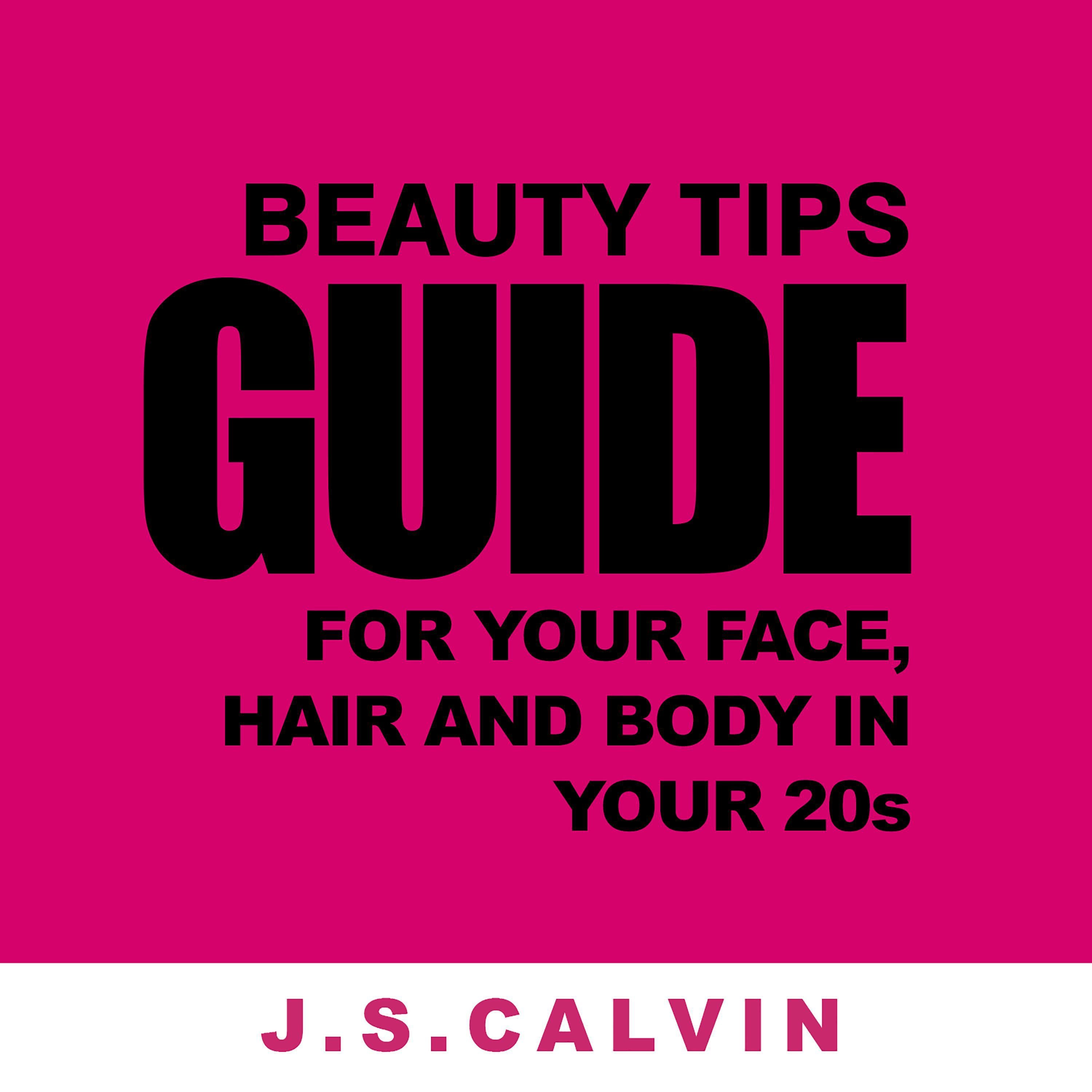 Beauty Tips Guide For Your Face, Hair And Body In Your 20s