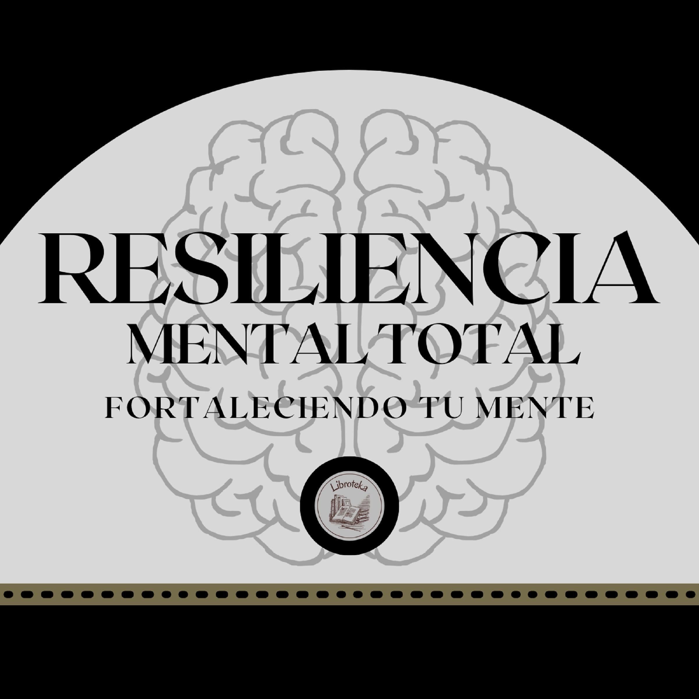 Resiliencia Mental Total: Fortaleciendo tu Mente