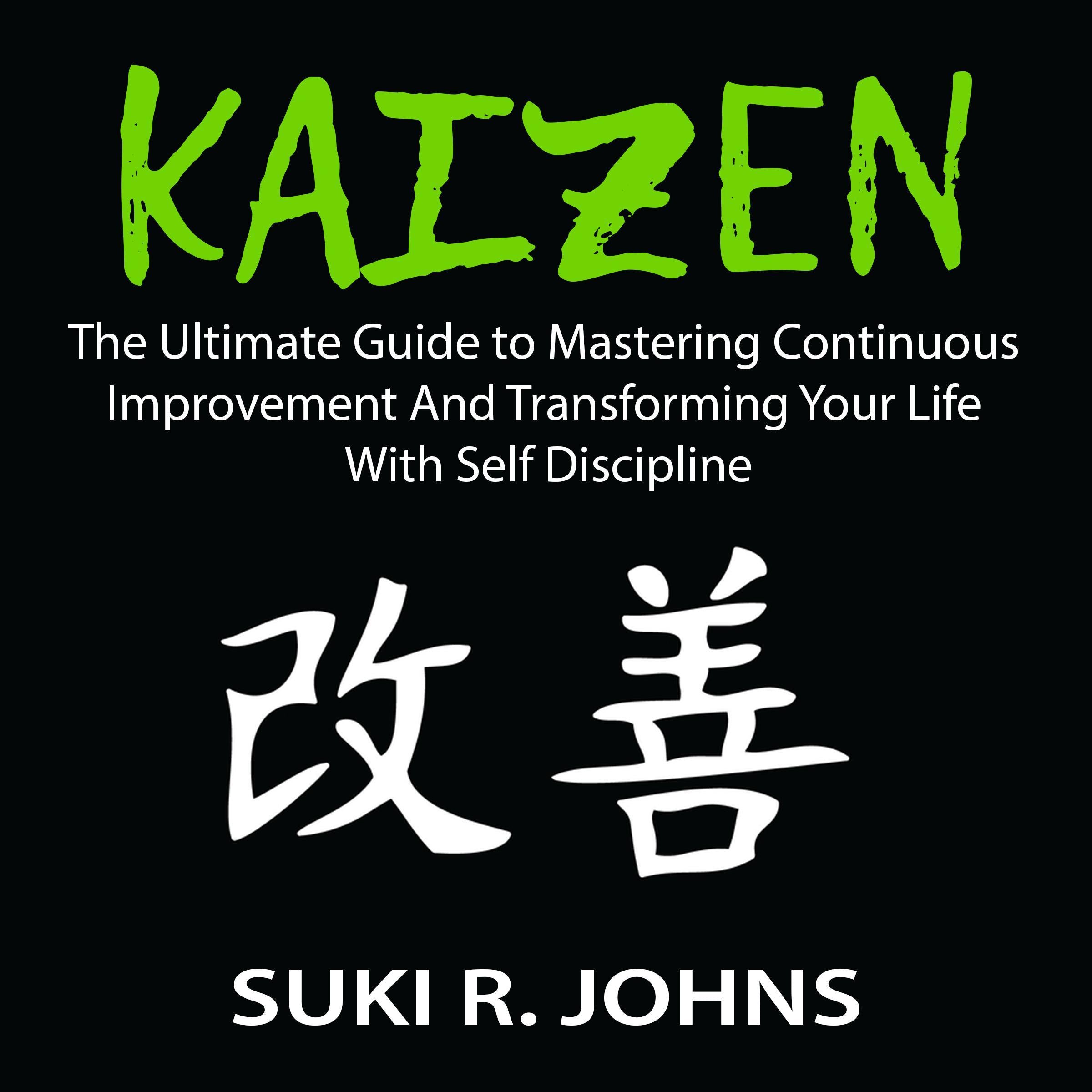 Kaizen: The Ultimate Guide to Mastering Continuous Improvement And Transforming Your Life With Self Discipline