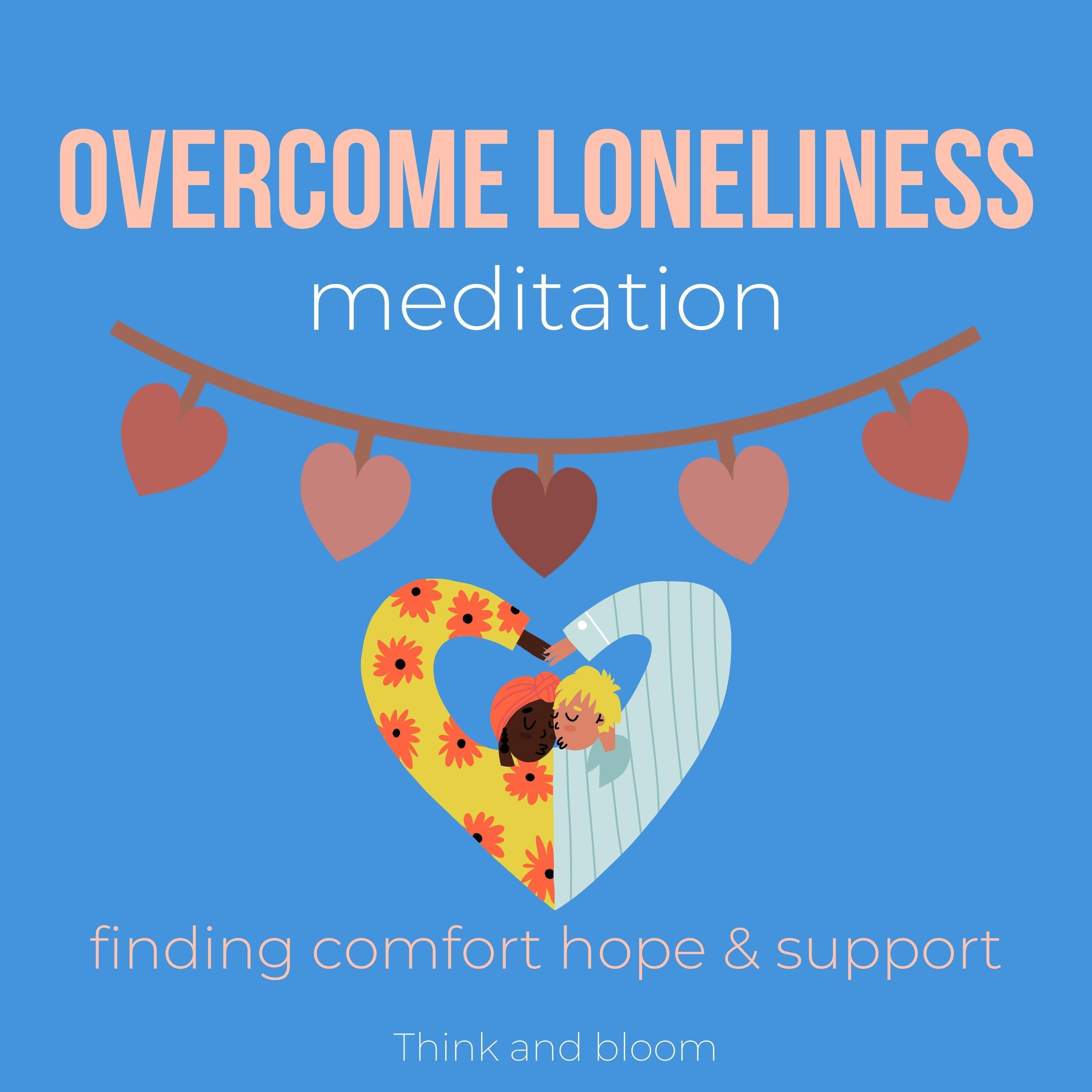 Overcome Loneliness Meditation - finding comfort hope & support