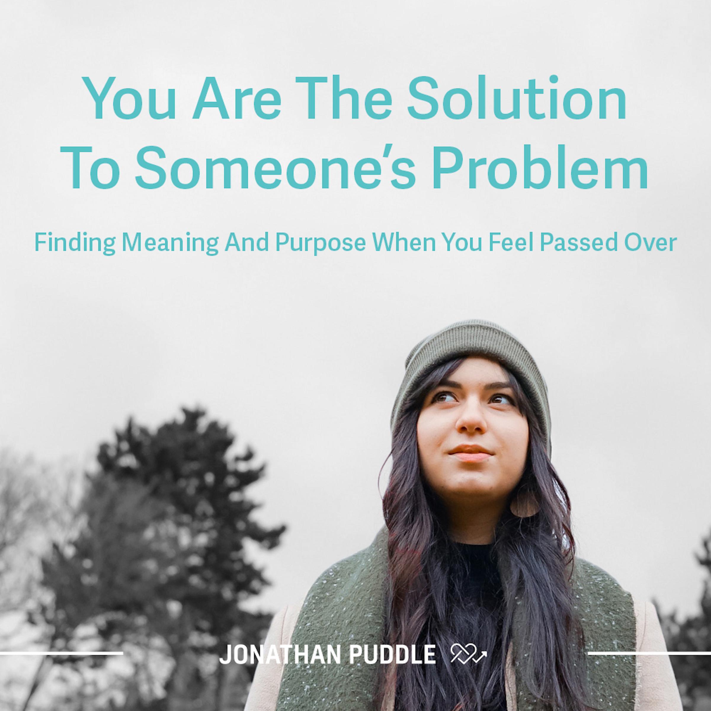 You Are The Solution To Someone’s Problem
