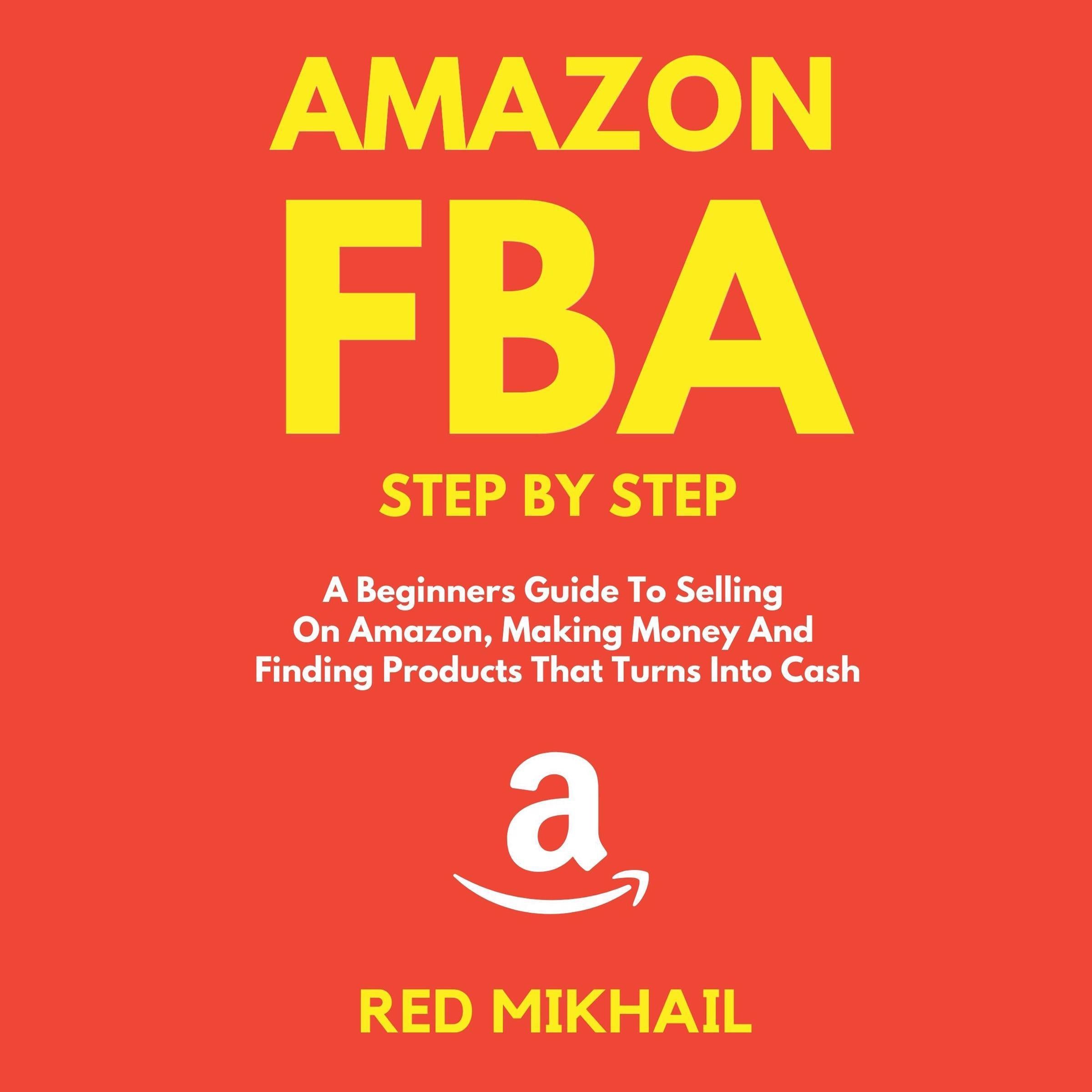 Amazon FBA A Beginners Guide To Selling On Amazon, Making Money And Finding Products That Turns Into Cash