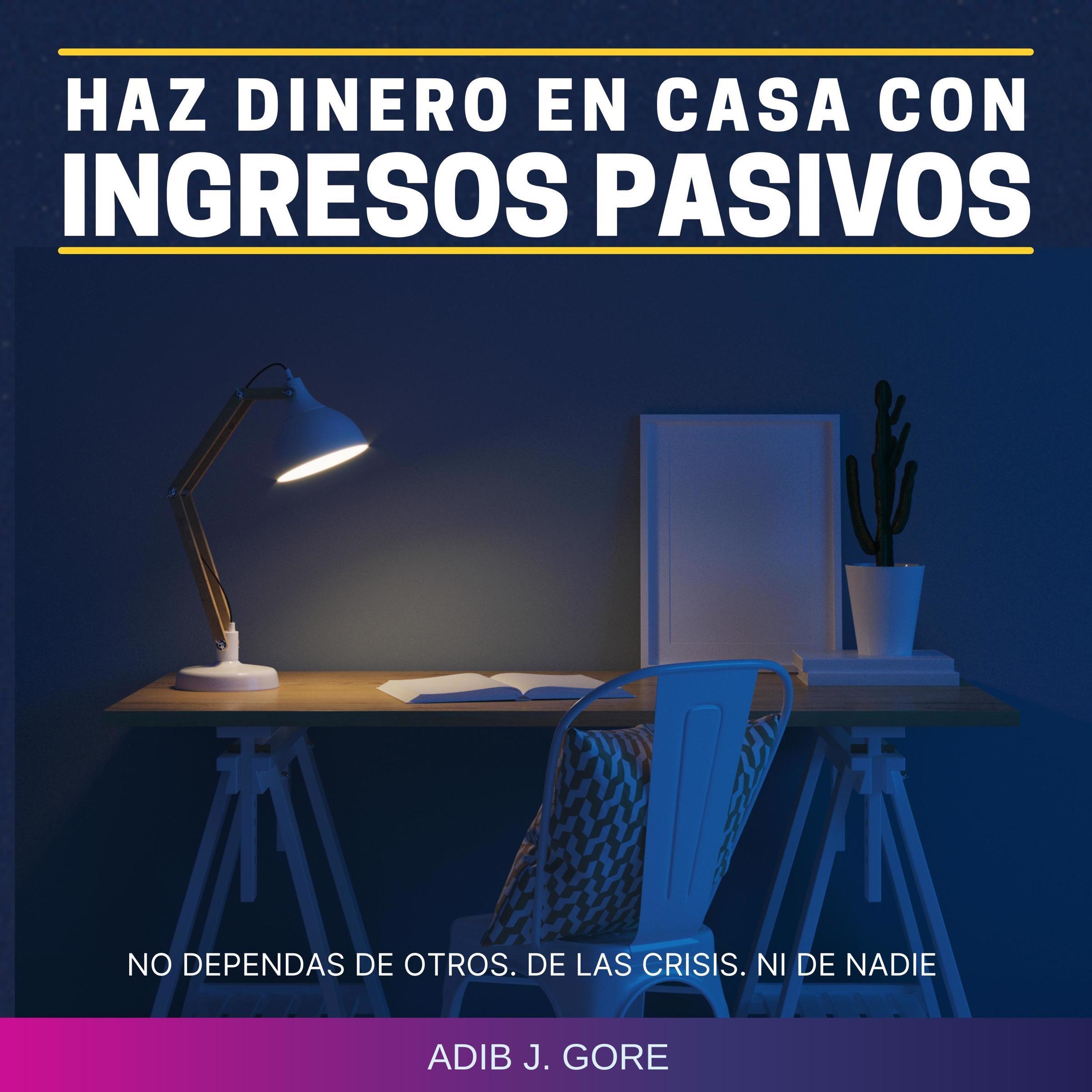 Haz dinero en casa con ingresos pasivos. No dependas de otros. De las crisis. Ni de nadie