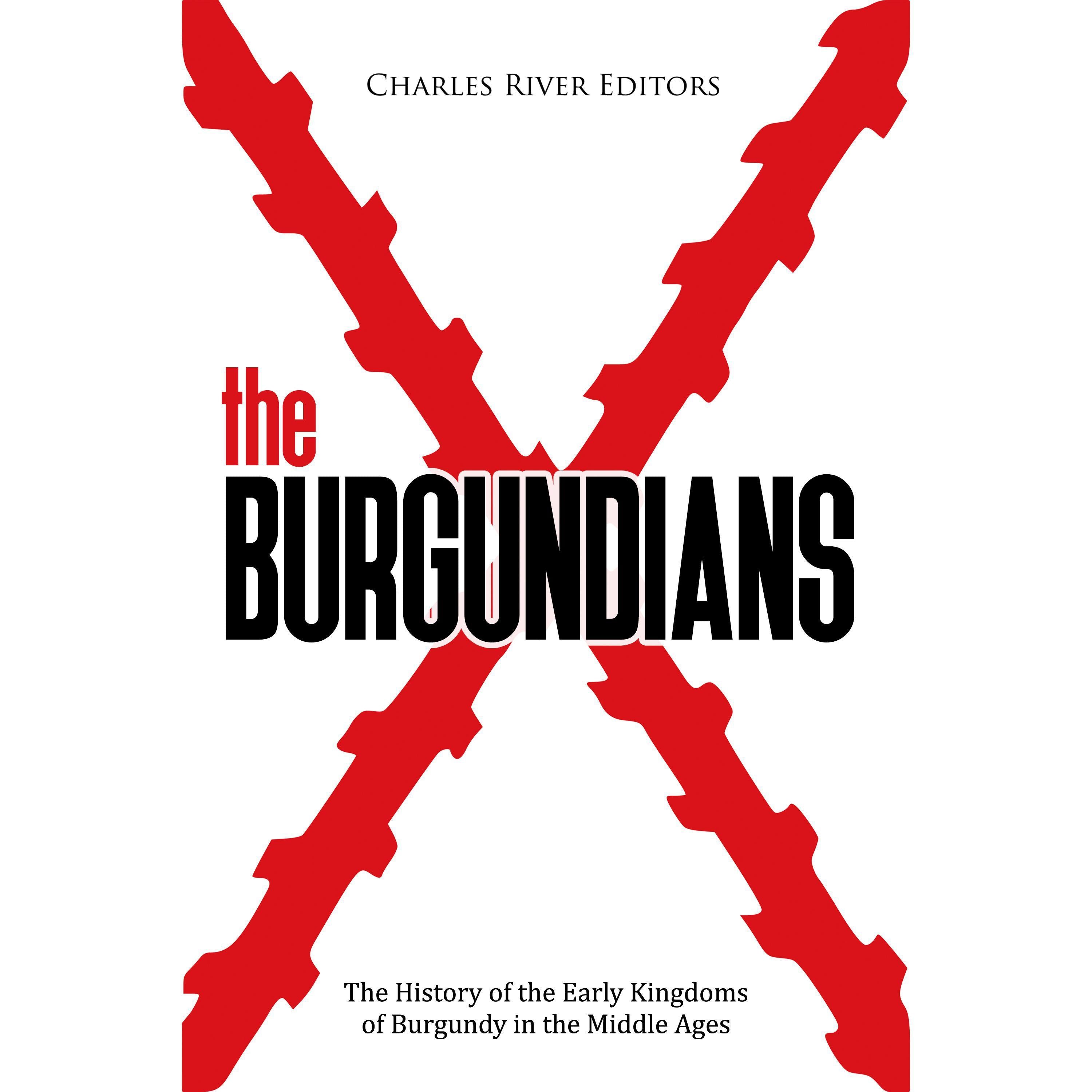 The Burgundians: The History of the Early Kingdoms of Burgundy in the Middle Ages