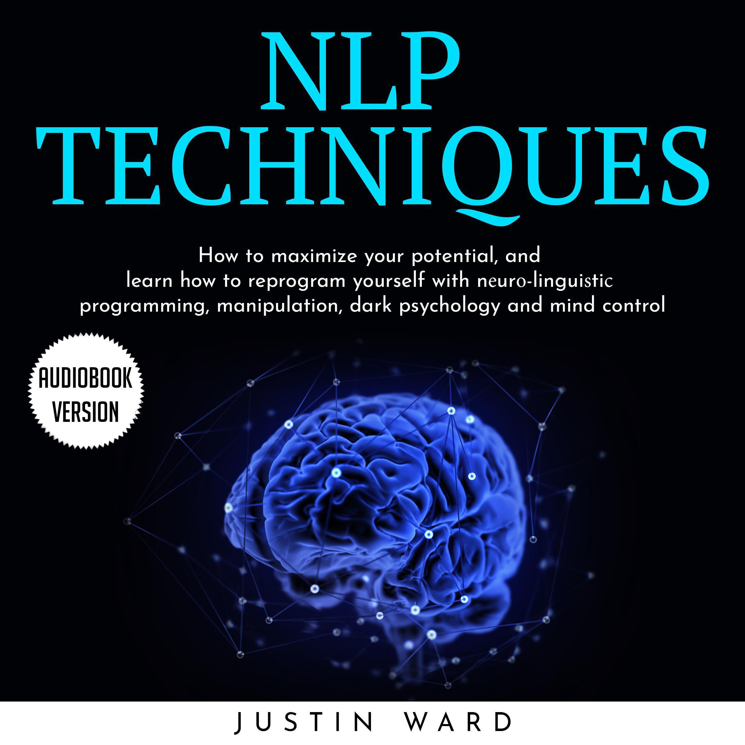 NLP TECHNIQUES: HOW TO MAXIMIZE YOUR POTENTIAL, AND LEARN HOW TO REPROGRAM YOURSELF WITH NЕURО-LINGUIЅTIС PROGRAMMING, MANIPULATION, DARK PSYCHOLOGY AND MIND CONTROL