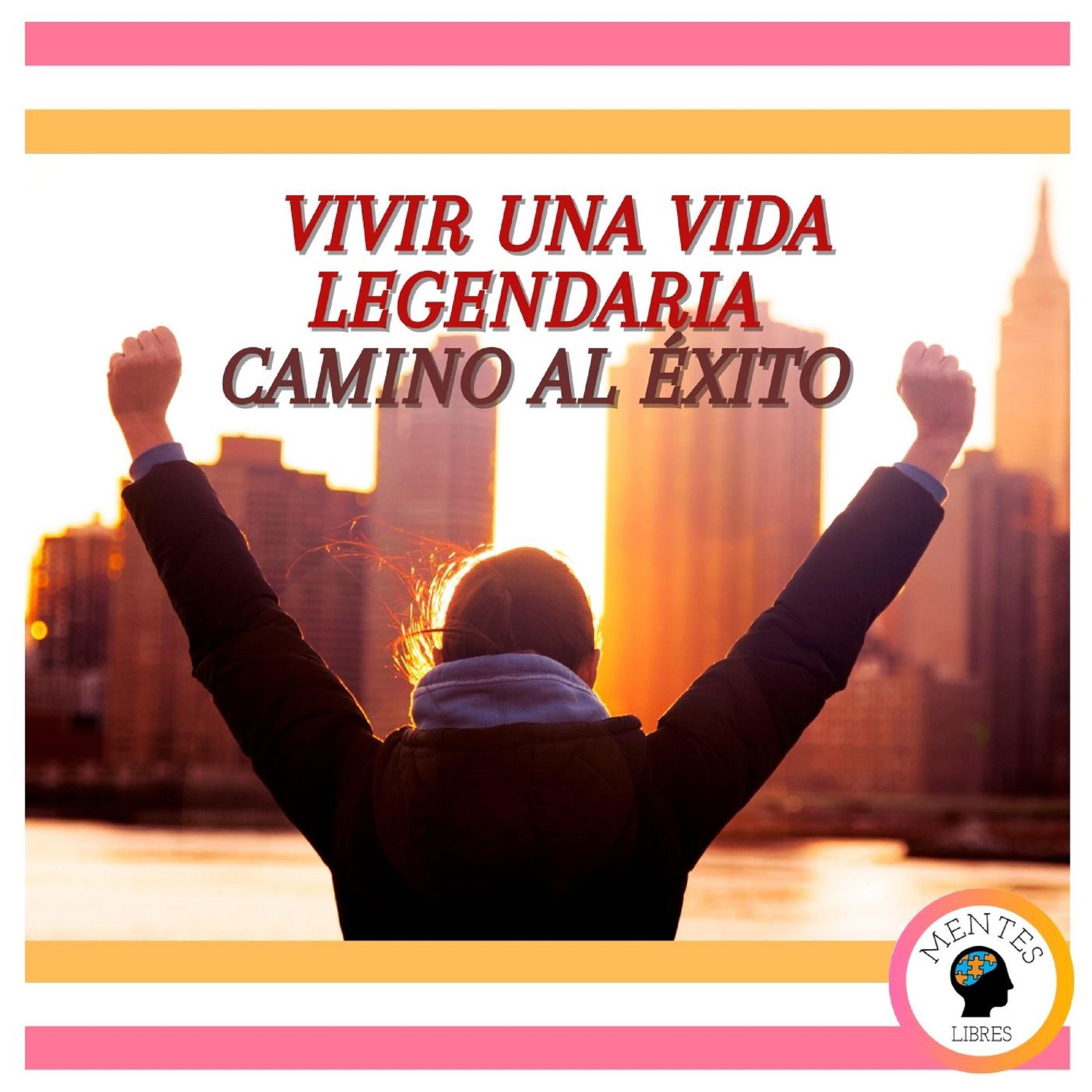Vivir Una Vida Legendaria: Camino al Éxito