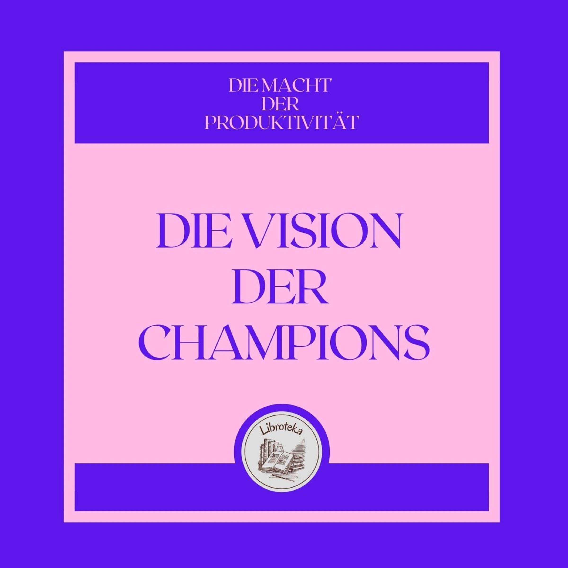 Die Vision Der Champions: Die Macht Der Produktivität