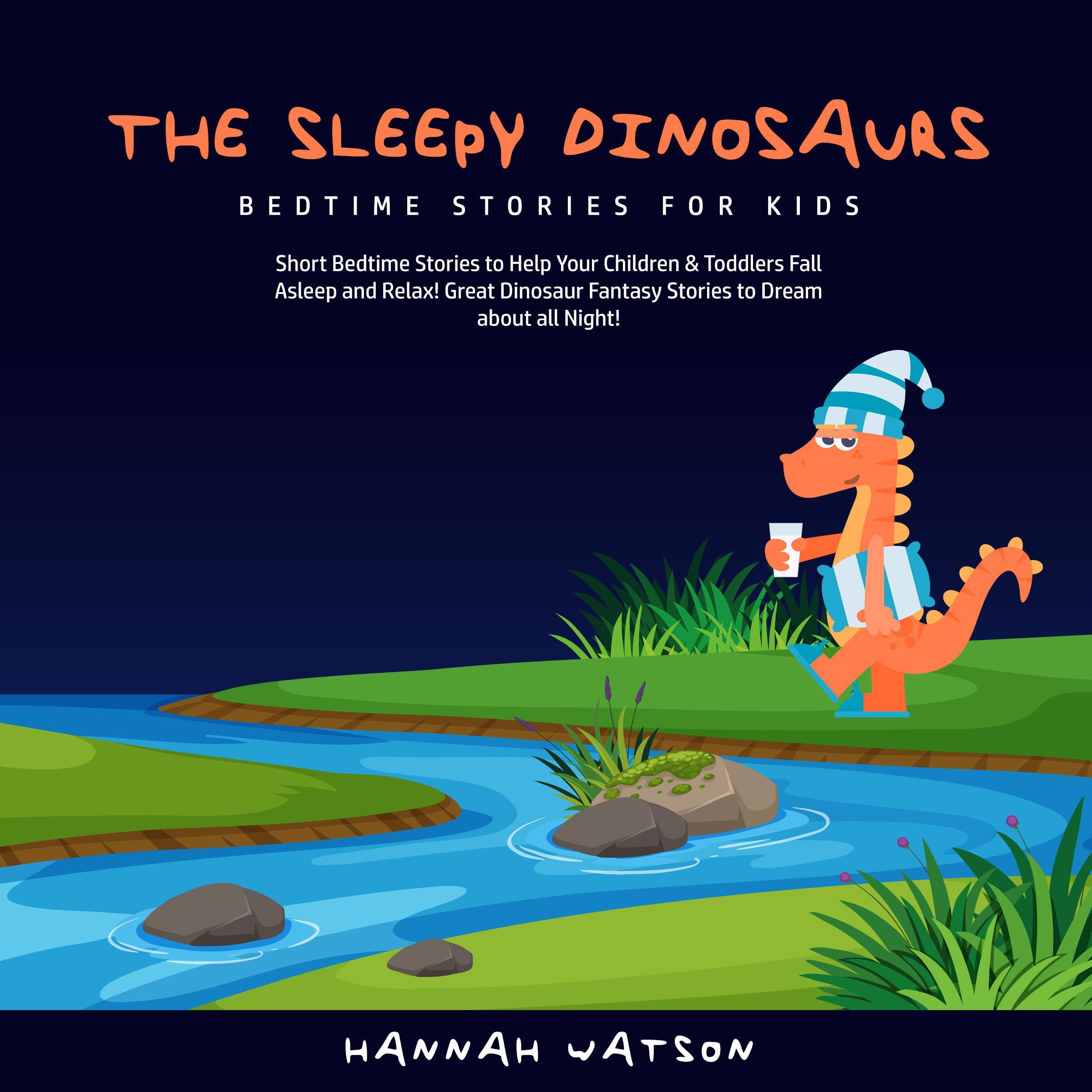 The Sleepy Dinosaurs – Bedtime Stories for Kids: Short Bedtime Stories to Help Your Children & Toddlers Fall Asleep and Relax! Great Dinosaur Fantasy Stories to Dream about all Night!