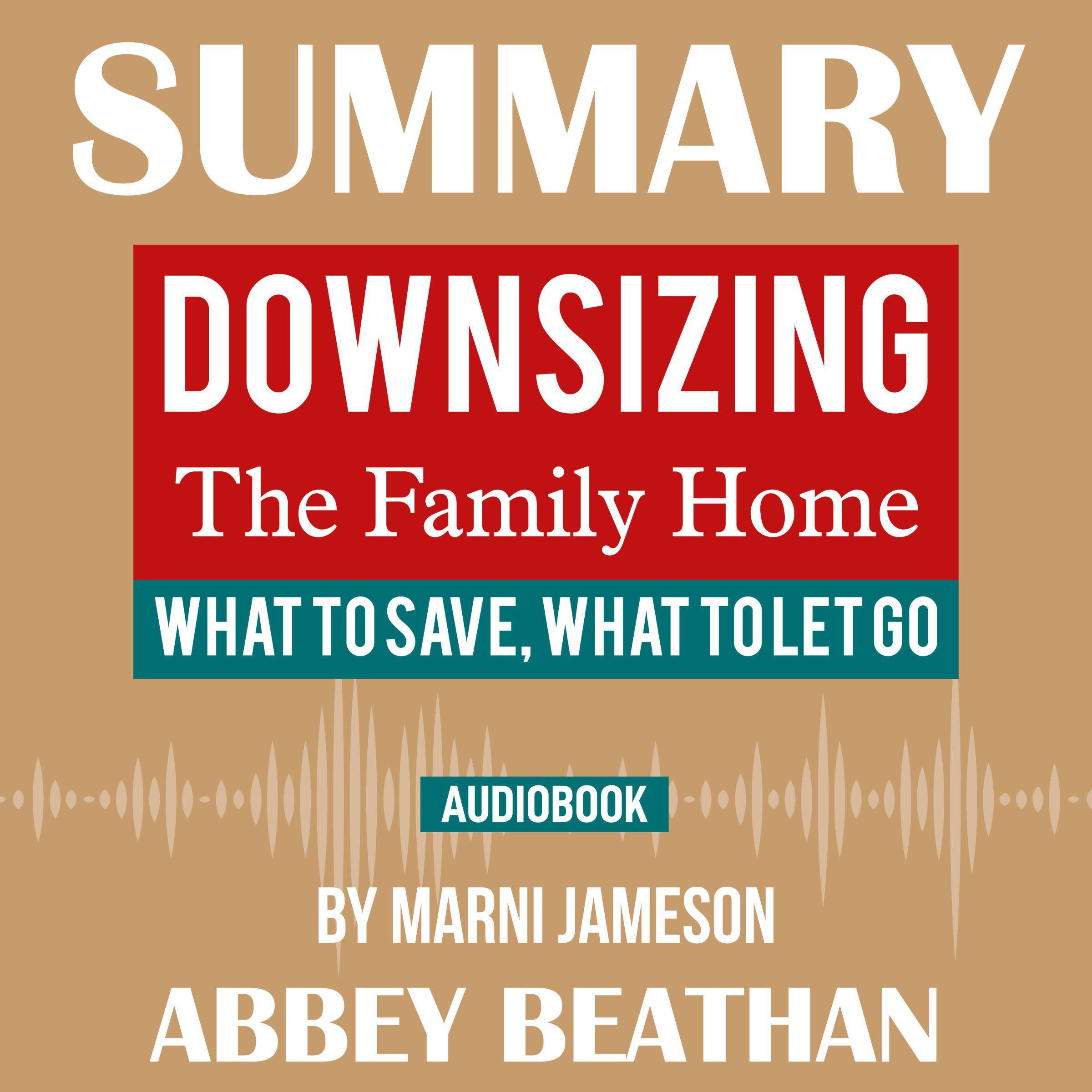 Summary of Downsizing The Family Home: What to Save, What to Let Go by Marni Jameson