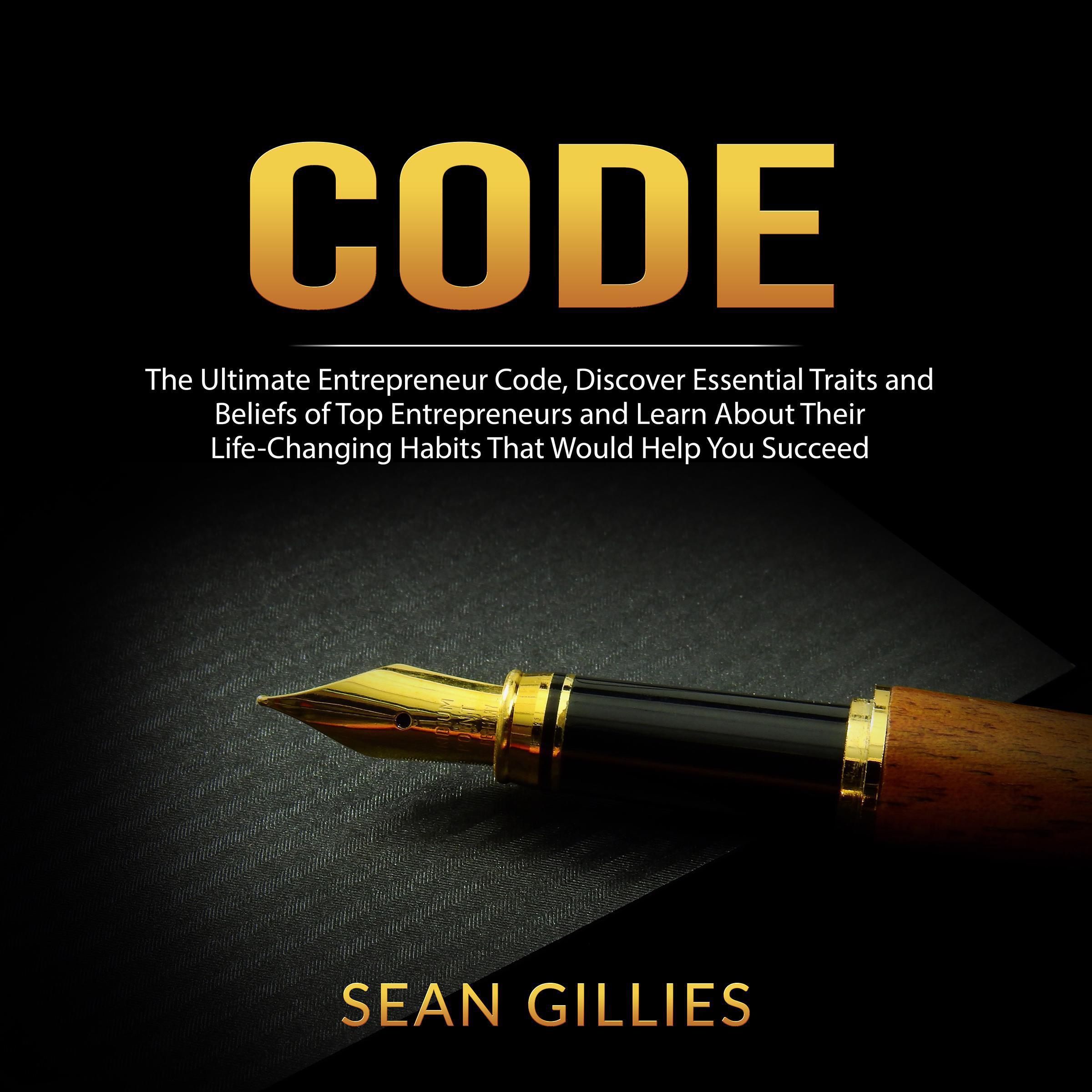 Code: The Ultimate Entrepreneur Code, Discover Essential Traits and Beliefs of Top Entrepreneurs and Learn About Their Life-Changing Habits That Would Help You Succeed
