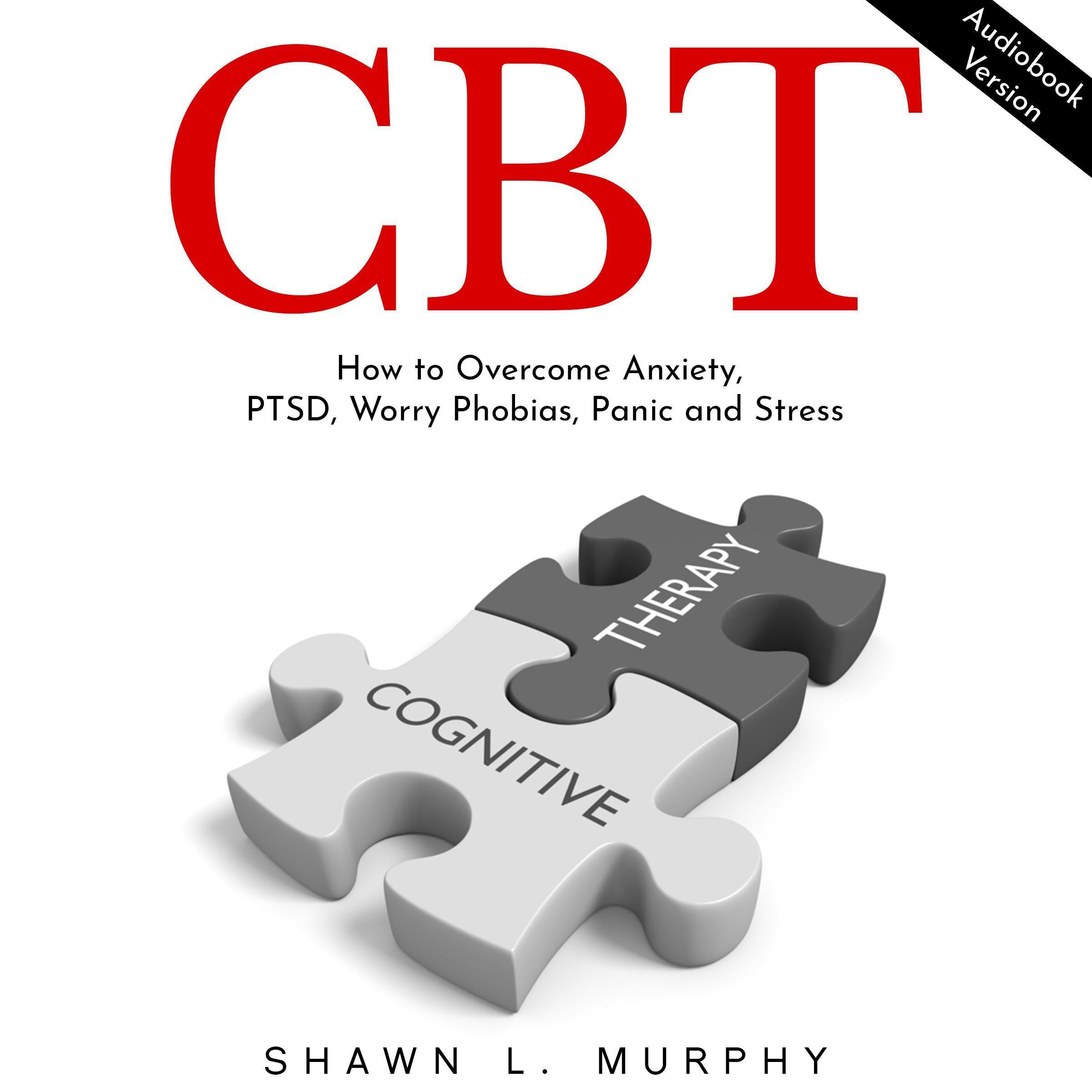 CBT: How to Overcome Anxiety, PTSD, Worry Phobias, Panic and Stress