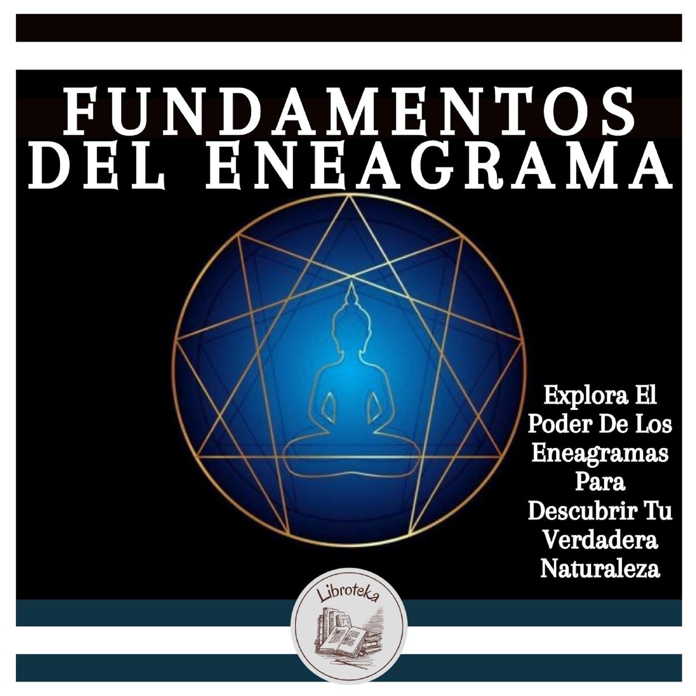 Fundamentos Del Eneagrama: Explora El Poder De Los Eneagramas Para Descubrir Tu Verdadera Naturaleza