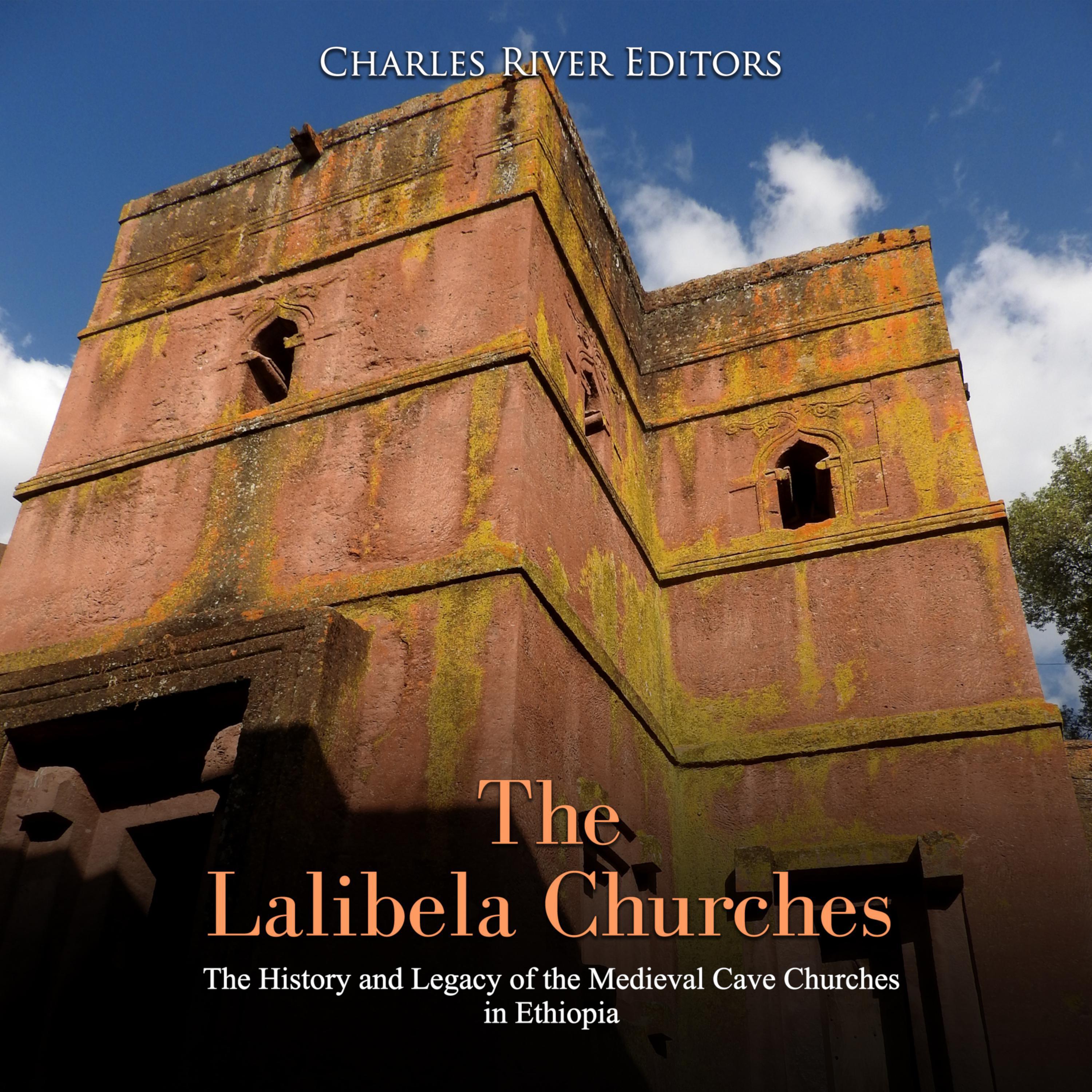 The Lalibela Churches: The History and Legacy of the Medieval Cave Churches in Ethiopia