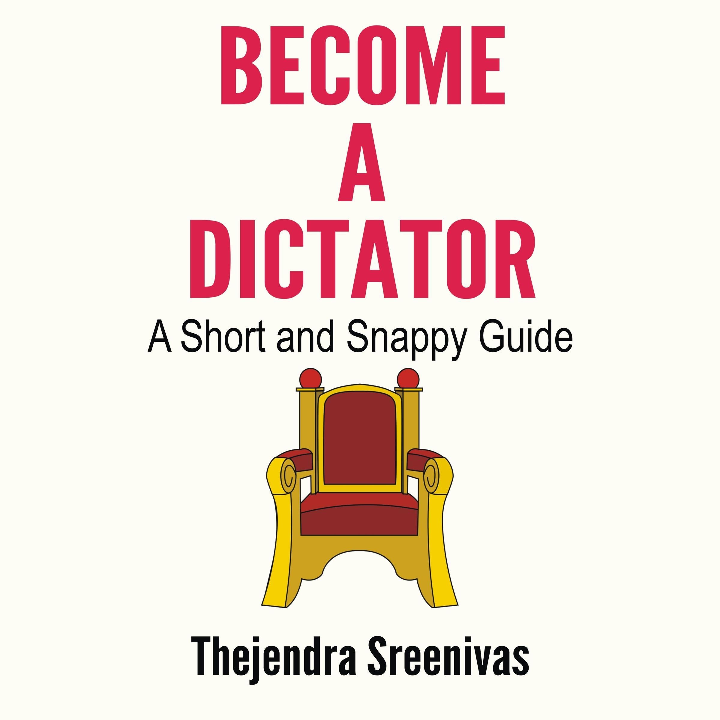 Become a Dictator - A Short and Snappy Guide