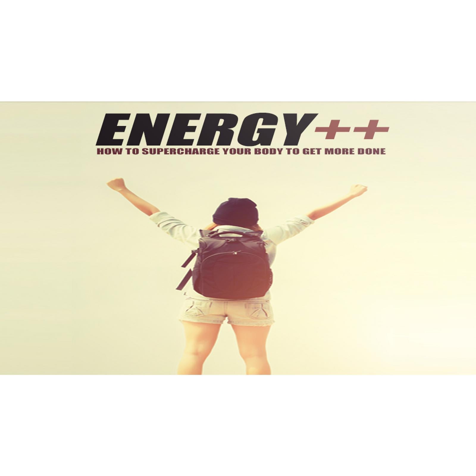 Supercharged Energy - How to Have the Ultimate Productive Day by Supercharging Your Energy Levels