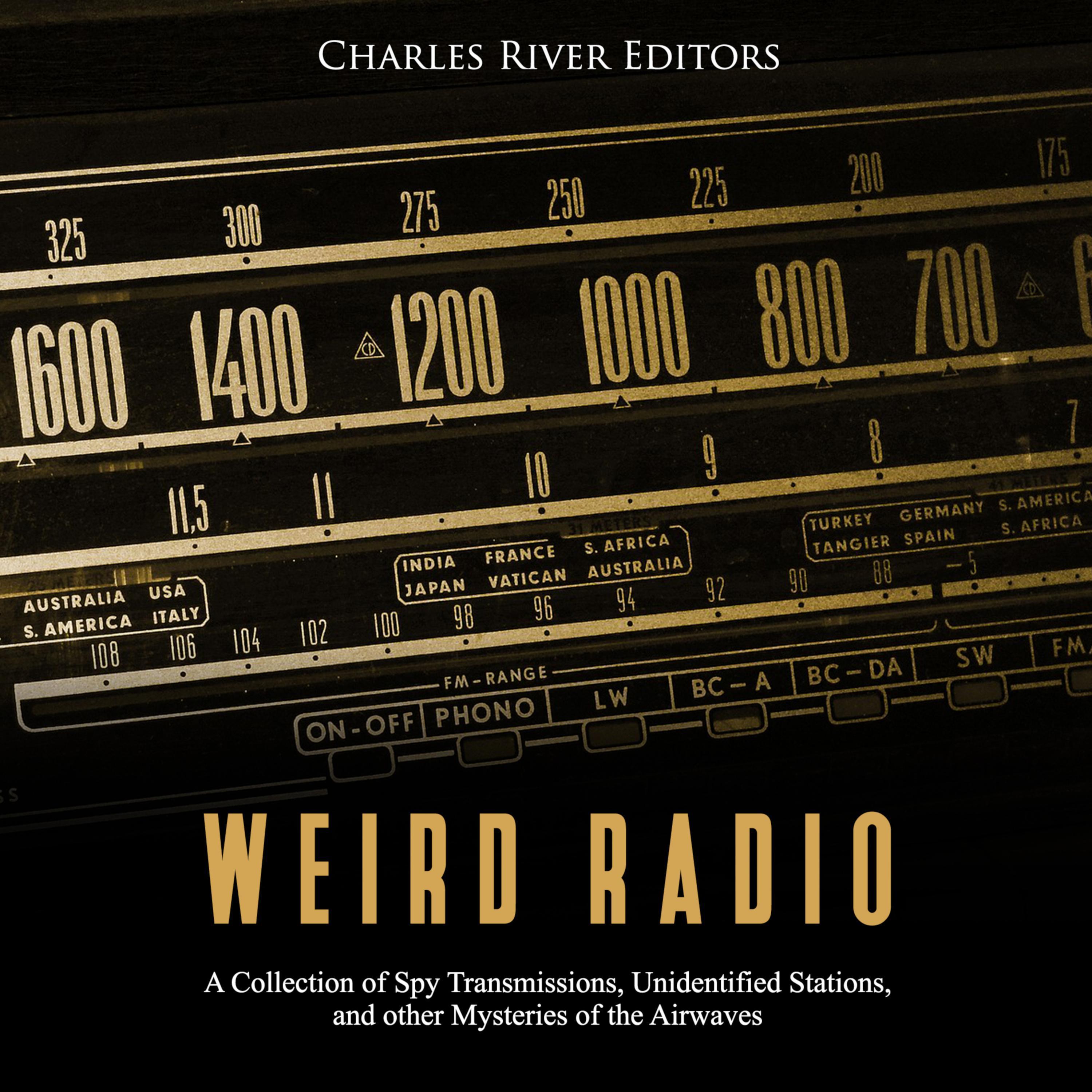 Weird Radio: A Collection of Spy Transmissions, Unidentified Stations, and other Mysteries of the Airwaves