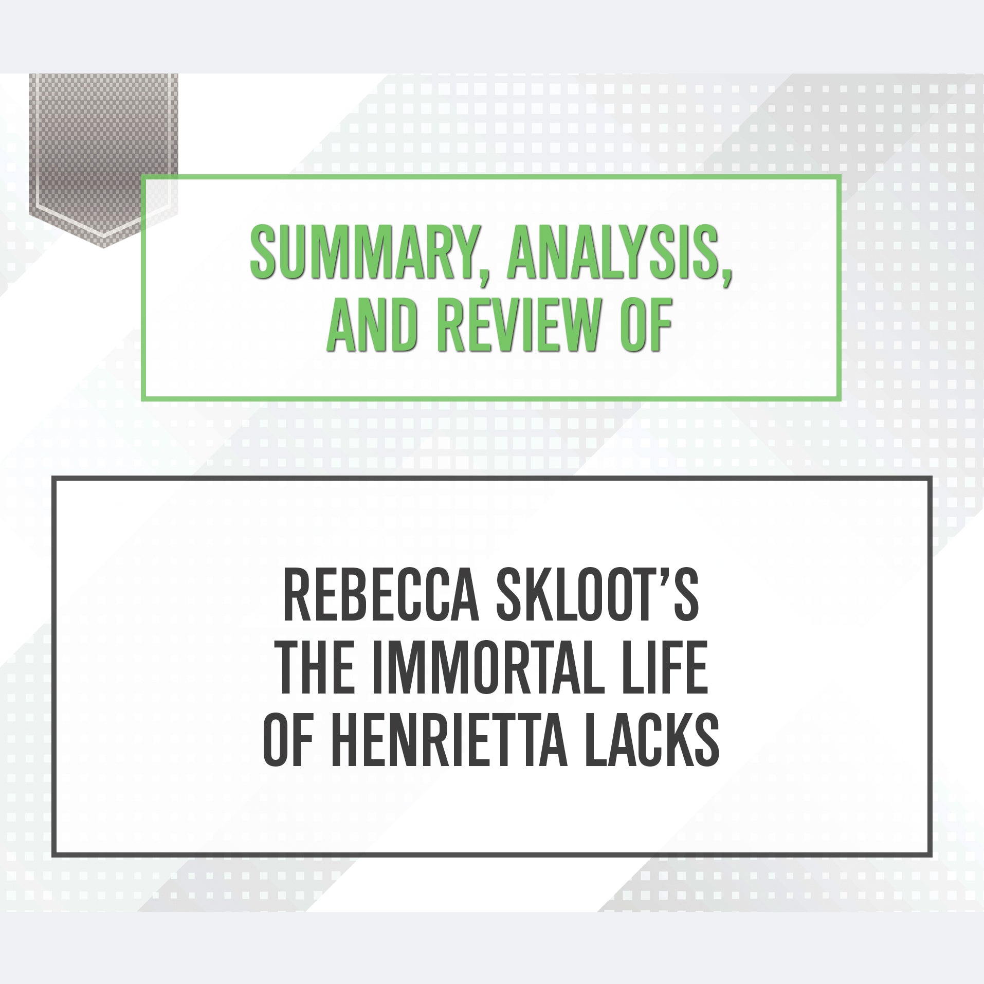 Summary, Analysis, and Review of "Rebecca Skloot’s The Immortal Life of Henrietta Lacks"