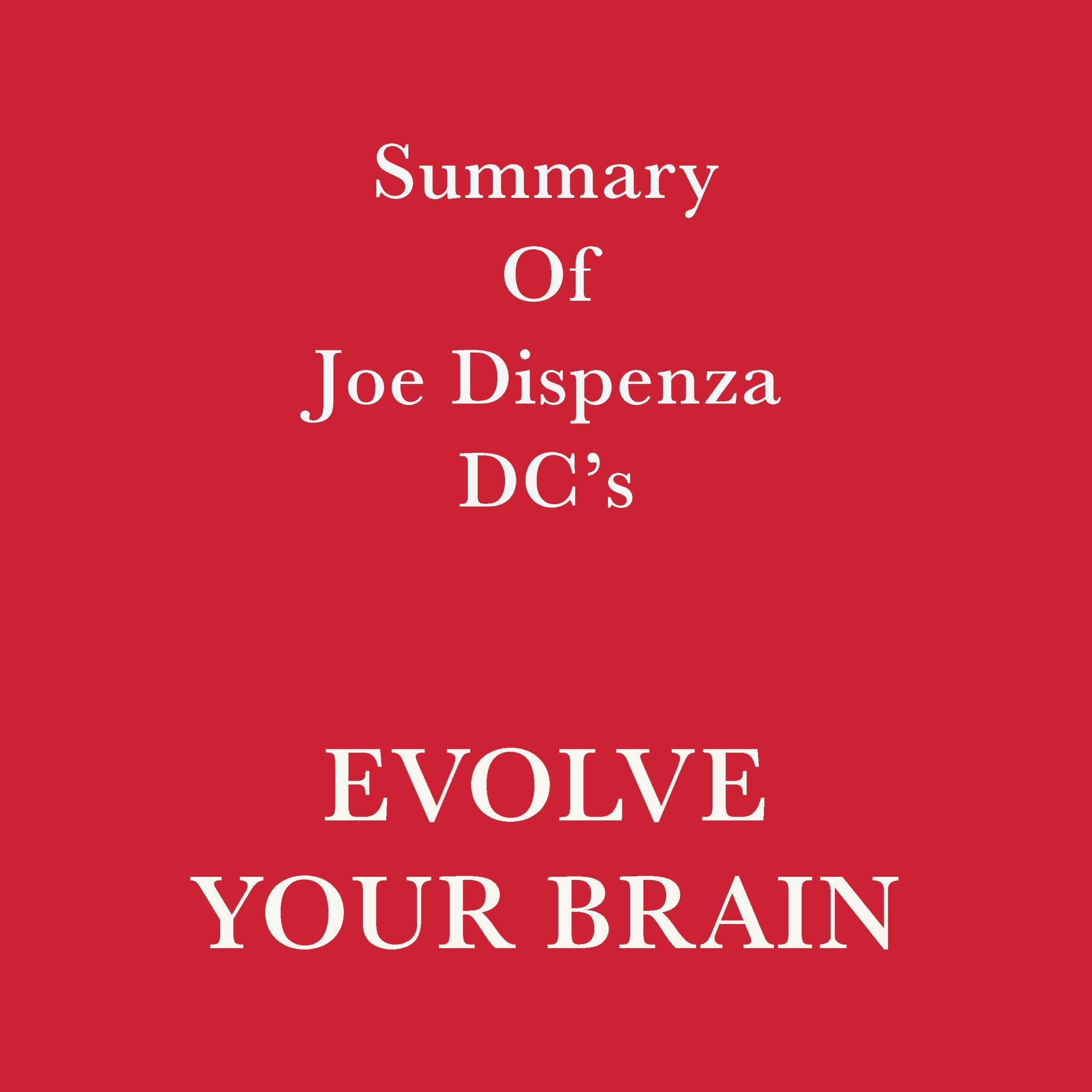 Summary of Joe Dispenza DC's Evolve Your Brain