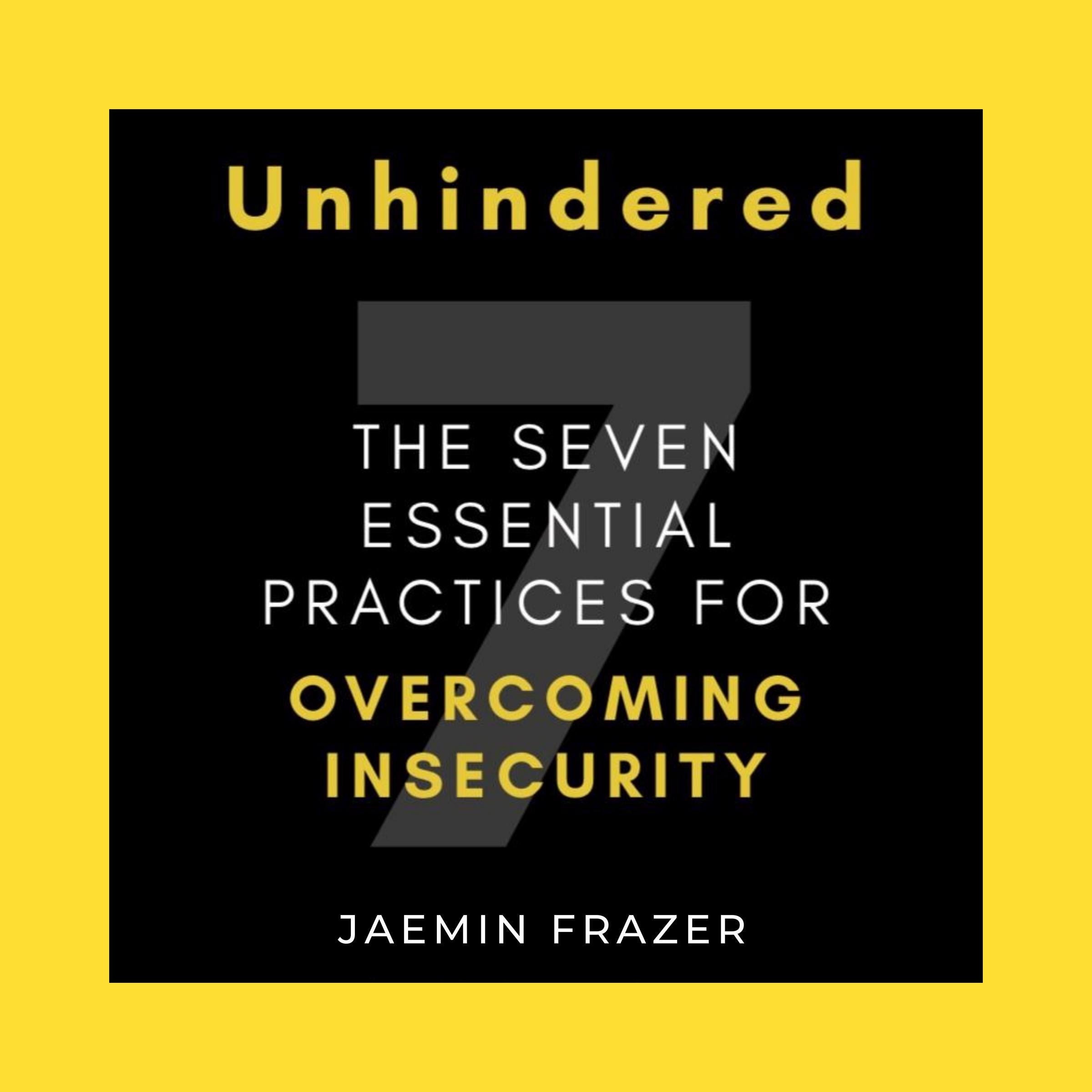 Unhindered. The Seven Essential Practices for Overcoming Insecurity